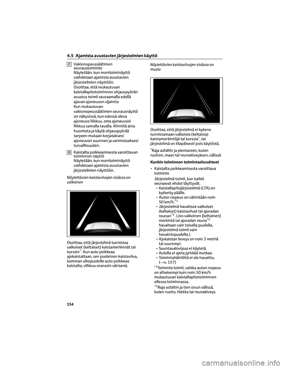 TOYOTA AYGO X 2022  Omistajan Käsikirja (in Finnish) CVakionopeussäätimen
seuraustoiminto
Näytetään, kun monitoiminäyttö
vaihdetaan ajamista avustavien
järjestelmien näyttöön.
Osoittaa, että mukautuvan
kaistallapitotoiminnon ohjauspyörän
a