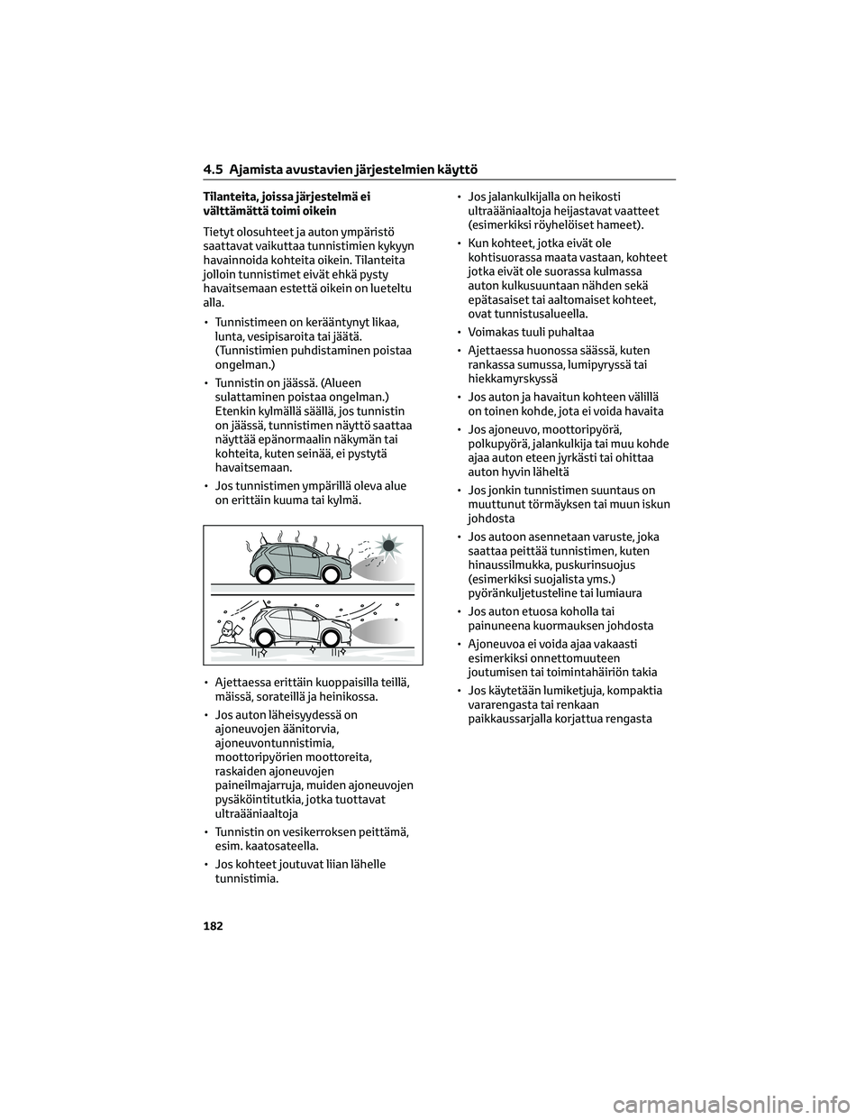 TOYOTA AYGO X 2022 Omistajan Käsikirja (in Finnish) Tilanteita, joissa järjestelmä ei
välttämättä toimi oikein
Tietyt olosuhteet ja auton ympäristö
saattavat vaikuttaa tunnistimien kykyyn
havainnoida kohteita oikein. Tilanteita
jolloin tunnisti TOYOTA AYGO X 2022 Omistajan Käsikirja (in Finnish) Tilanteita, joissa järjestelmä ei
välttämättä toimi oikein
Tietyt olosuhteet ja auton ympäristö
saattavat vaikuttaa tunnistimien kykyyn
havainnoida kohteita oikein. Tilanteita
jolloin tunnisti