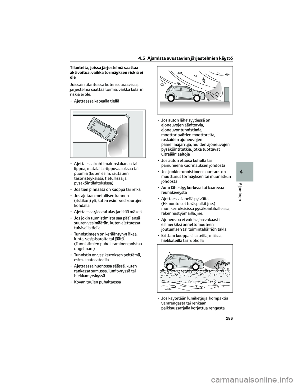 TOYOTA AYGO X 2022 Omistajan Käsikirja (in Finnish) Tilanteita, joissa järjestelmä saattaa
aktivoitua, vaikka törmäyksen riskiä ei
ole
Joissain tilanteissa kuten seuraavissa,
järjestelmä saattaa toimia, vaikka kolarin
riskiä ei ole.
• Ajettae TOYOTA AYGO X 2022 Omistajan Käsikirja (in Finnish) Tilanteita, joissa järjestelmä saattaa
aktivoitua, vaikka törmäyksen riskiä ei
ole
Joissain tilanteissa kuten seuraavissa,
järjestelmä saattaa toimia, vaikka kolarin
riskiä ei ole.
• Ajettae
