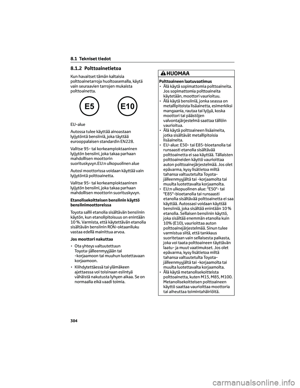 TOYOTA AYGO X 2022 Omistajan Käsikirja (in Finnish) 8.1.2 Polttoainetietoa
Kun havaitset tämän kaltaisia
polttoainetarroja huoltoasemalla, käytä
vain seuraavien tarrojen mukaista
polttoainetta.
EU-alue
Autossa tulee käyttää ainoastaan
lyijytönt TOYOTA AYGO X 2022 Omistajan Käsikirja (in Finnish) 8.1.2 Polttoainetietoa
Kun havaitset tämän kaltaisia
polttoainetarroja huoltoasemalla, käytä
vain seuraavien tarrojen mukaista
polttoainetta.
EU-alue
Autossa tulee käyttää ainoastaan
lyijytönt