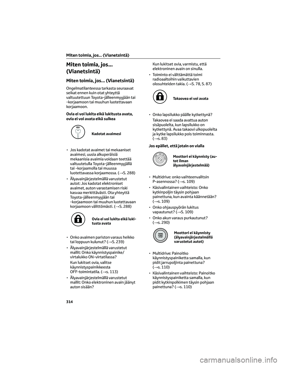 TOYOTA AYGO X 2022  Omistajan Käsikirja (in Finnish) Miten toimia, jos...
(Vianetsintä)
Miten toimia, jos... (Vianetsintä)
Ongelmatilanteessa tarkasta seuraavat
seikat ennen kuin otat yhteyttä
valtuutettuun Toyota-jälleenmyyjään tai
-korjaamoon ta