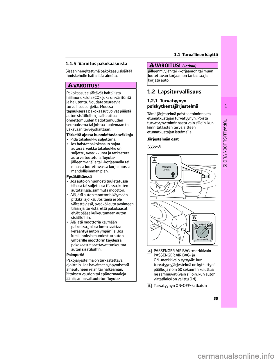 TOYOTA AYGO X 2022 Omistajan Käsikirja (in Finnish) 1.1.5 Varoitus pakokaasuista
Sisään hengitettynä pakokaasu sisältää
ihmiskeholle haitallisia aineita.
VAROITUS!
Pakokaasut sisältävät haitallista
hiilimonoksidia (CO), joka on väritöntä
ja TOYOTA AYGO X 2022 Omistajan Käsikirja (in Finnish) 1.1.5 Varoitus pakokaasuista
Sisään hengitettynä pakokaasu sisältää
ihmiskeholle haitallisia aineita.
VAROITUS!
Pakokaasut sisältävät haitallista
hiilimonoksidia (CO), joka on väritöntä
ja