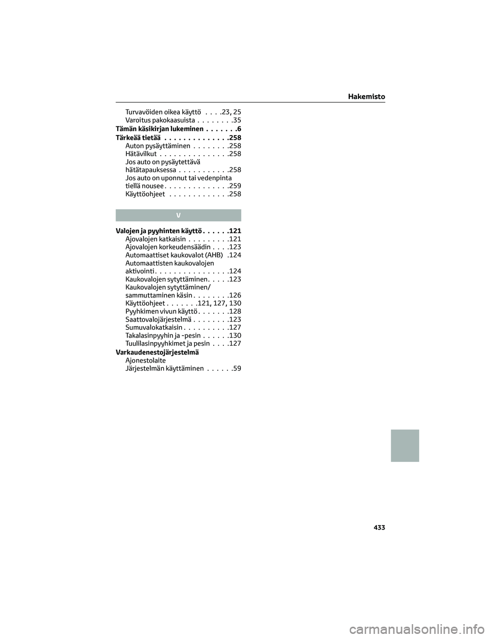 TOYOTA AYGO X 2022 Omistajan Käsikirja (in Finnish) Turvavöiden oikea käyttö....23,25
Varoitus pakokaasuista........35
Tämän käsikirjan lukeminen.......6
Tärkeää tietää..............258
Auton pysäyttäminen........258
Hätävilkut.......... TOYOTA AYGO X 2022 Omistajan Käsikirja (in Finnish) Turvavöiden oikea käyttö....23,25
Varoitus pakokaasuista........35
Tämän käsikirjan lukeminen.......6
Tärkeää tietää..............258
Auton pysäyttäminen........258
Hätävilkut..........