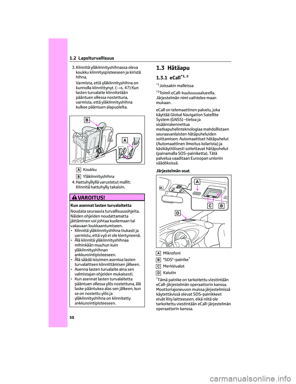 TOYOTA AYGO X 2022 Omistajan Käsikirja (in Finnish) 3. Kiinnitä yläkiinnityshihnassa oleva
koukku kiinnityspisteeseen ja kiristä
hihna.
Varmista, että yläkiinnityshihna on
kunnolla kiinnittynyt. (→s. 47) Kun
lasten turvalaite kiinnitetään
päà TOYOTA AYGO X 2022 Omistajan Käsikirja (in Finnish) 3. Kiinnitä yläkiinnityshihnassa oleva
koukku kiinnityspisteeseen ja kiristä
hihna.
Varmista, että yläkiinnityshihna on
kunnolla kiinnittynyt. (→s. 47) Kun
lasten turvalaite kiinnitetään
päÃ