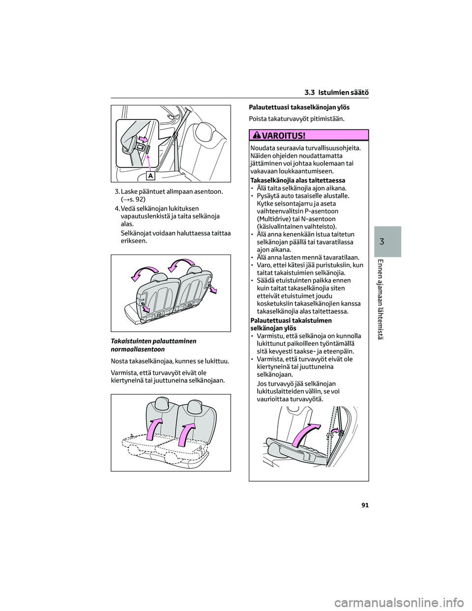 TOYOTA AYGO X 2022 Omistajan Käsikirja (in Finnish) 3. Laske pääntuet alimpaan asentoon.
(→s. 92)
4. Vedä selkänojan lukituksen
vapautuslenkistä ja taita selkänoja
alas.
Selkänojat voidaan haluttaessa taittaa
erikseen.
Takaistuinten palauttami TOYOTA AYGO X 2022 Omistajan Käsikirja (in Finnish) 3. Laske pääntuet alimpaan asentoon.
(→s. 92)
4. Vedä selkänojan lukituksen
vapautuslenkistä ja taita selkänoja
alas.
Selkänojat voidaan haluttaessa taittaa
erikseen.
Takaistuinten palauttami