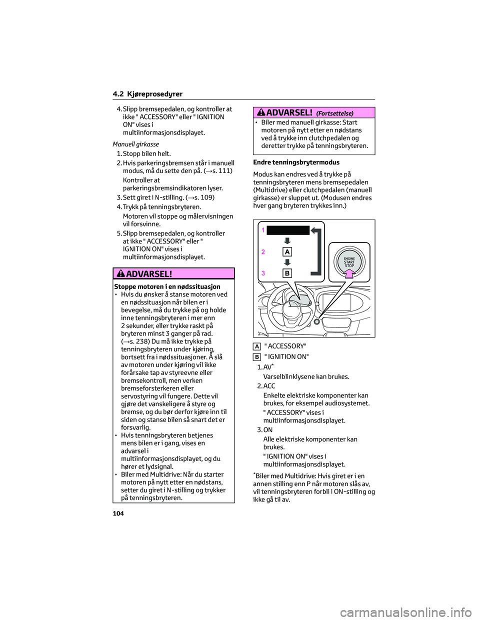 TOYOTA AYGO X 2022 Instruksjoner for bruk (in Norwegian) 4. Slipp bremsepedalen, og kontroller at
ikke " ACCESSORY" eller " IGNITION
ON" vises i
multiinformasjonsdisplayet.
Manuell girkasse
1. Stopp bilen helt.
2. Hvis parkeringsbremsen stå TOYOTA AYGO X 2022 Instruksjoner for bruk (in Norwegian) 4. Slipp bremsepedalen, og kontroller at
ikke " ACCESSORY" eller " IGNITION
ON" vises i
multiinformasjonsdisplayet.
Manuell girkasse
1. Stopp bilen helt.
2. Hvis parkeringsbremsen stå
