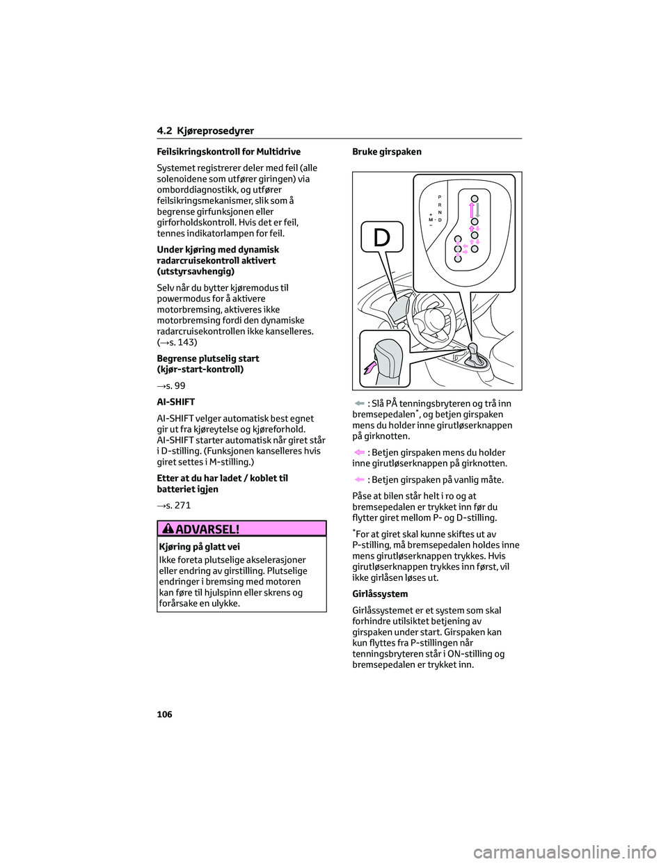TOYOTA AYGO X 2022 Instruksjoner for bruk (in Norwegian) Feilsikringskontroll for Multidrive
Systemet registrerer deler med feil (alle
solenoidene som utfører giringen) via
omborddiagnostikk, og utfører
feilsikringsmekanismer, slik som å
begrense girfunk TOYOTA AYGO X 2022 Instruksjoner for bruk (in Norwegian) Feilsikringskontroll for Multidrive
Systemet registrerer deler med feil (alle
solenoidene som utfører giringen) via
omborddiagnostikk, og utfører
feilsikringsmekanismer, slik som å
begrense girfunk