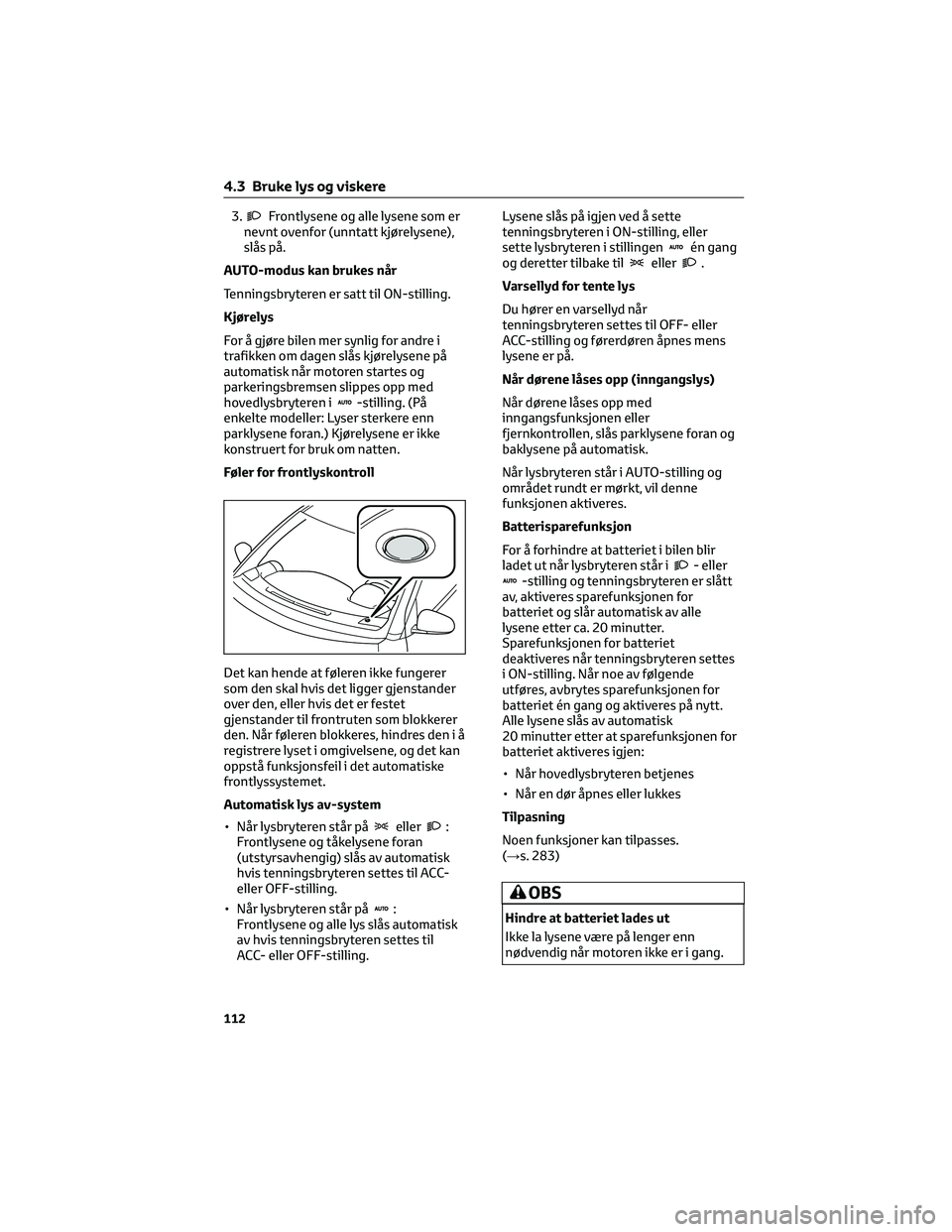 TOYOTA AYGO X 2022 Instruksjoner for bruk (in Norwegian) 3.Frontlysene og alle lysene som er
nevnt ovenfor (unntatt kjørelysene),
slås på.
AUTO-modus kan brukes når
Tenningsbryteren er satt til ON-stilling.
Kjørelys
For å gjøre bilen mer synlig for a TOYOTA AYGO X 2022 Instruksjoner for bruk (in Norwegian) 3.Frontlysene og alle lysene som er
nevnt ovenfor (unntatt kjørelysene),
slås på.
AUTO-modus kan brukes når
Tenningsbryteren er satt til ON-stilling.
Kjørelys
For å gjøre bilen mer synlig for a