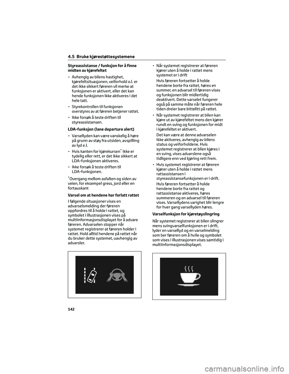 TOYOTA AYGO X 2022 Instruksjoner for bruk (in Norwegian) Styreassistanse / funksjon for å finne
midten av kjørefeltet
• Avhengig av bilens hastighet,
kjørefeltsituasjonen, veiforhold o.l. er
det ikke sikkert føreren vil merke at
funksjonen er aktivert TOYOTA AYGO X 2022 Instruksjoner for bruk (in Norwegian) Styreassistanse / funksjon for å finne
midten av kjørefeltet
• Avhengig av bilens hastighet,
kjørefeltsituasjonen, veiforhold o.l. er
det ikke sikkert føreren vil merke at
funksjonen er aktivert