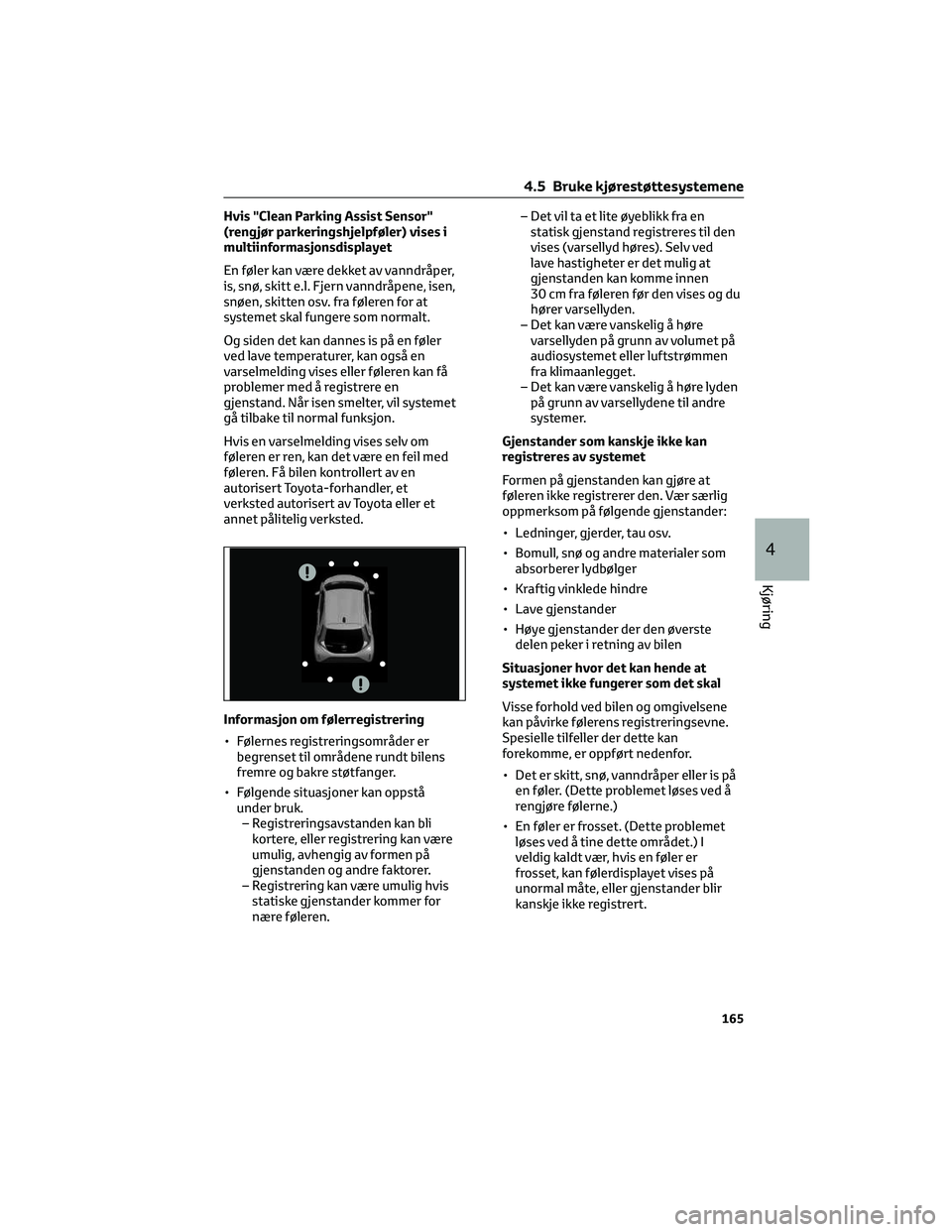 TOYOTA AYGO X 2022 Instruksjoner for bruk (in Norwegian) Hvis "Clean Parking Assist Sensor"
(rengjør parkeringshjelpføler) vises i
multiinformasjonsdisplayet
En føler kan være dekket av vanndråper,
is, snø, skitt e.l. Fjern vanndråpene, isen, TOYOTA AYGO X 2022 Instruksjoner for bruk (in Norwegian) Hvis "Clean Parking Assist Sensor"
(rengjør parkeringshjelpføler) vises i
multiinformasjonsdisplayet
En føler kan være dekket av vanndråper,
is, snø, skitt e.l. Fjern vanndråpene, isen,
