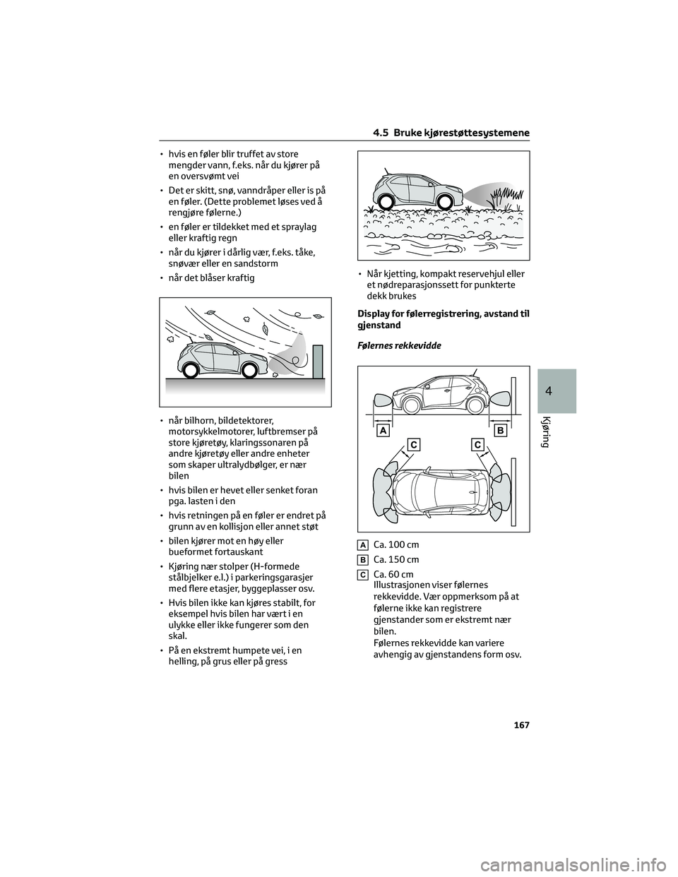 TOYOTA AYGO X 2022 Instruksjoner for bruk (in Norwegian) • hvis en føler blir truffet av store
mengder vann, f.eks. når du kjører på
en oversvømt vei
• Det er skitt, snø, vanndråper eller is på
en føler. (Dette problemet løses ved å
rengjøre TOYOTA AYGO X 2022 Instruksjoner for bruk (in Norwegian) • hvis en føler blir truffet av store
mengder vann, f.eks. når du kjører på
en oversvømt vei
• Det er skitt, snø, vanndråper eller is på
en føler. (Dette problemet løses ved å
rengjøre