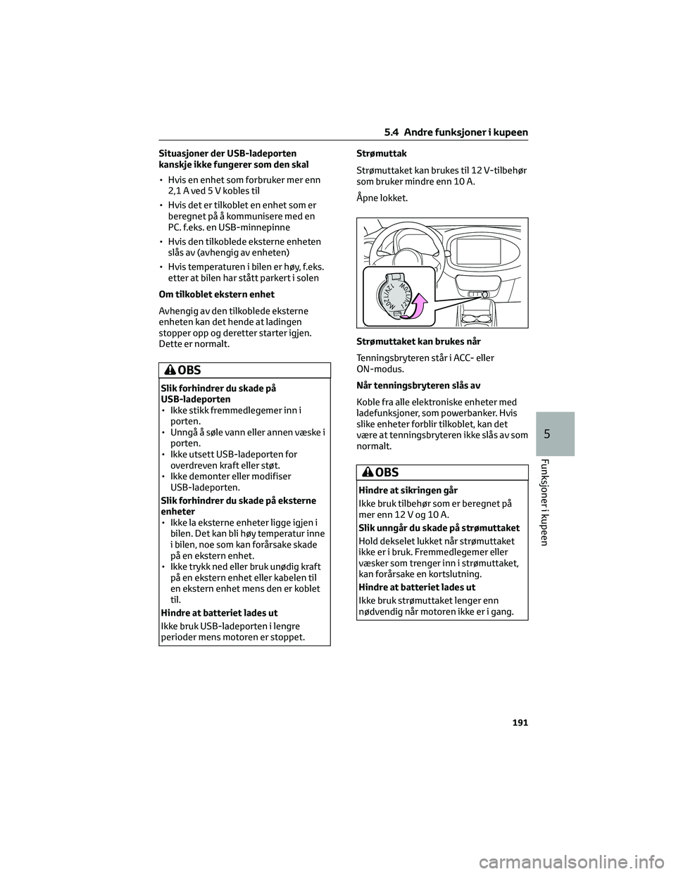 TOYOTA AYGO X 2022 Instruksjoner for bruk (in Norwegian) Situasjoner der USB-ladeporten
kanskje ikke fungerer som den skal
• Hvis en enhet som forbruker mer enn
2,1Aved5Vkobles til
• Hvis det er tilkoblet en enhet som er
beregnet på å kommunisere med TOYOTA AYGO X 2022 Instruksjoner for bruk (in Norwegian) Situasjoner der USB-ladeporten
kanskje ikke fungerer som den skal
• Hvis en enhet som forbruker mer enn
2,1Aved5Vkobles til
• Hvis det er tilkoblet en enhet som er
beregnet på å kommunisere med
