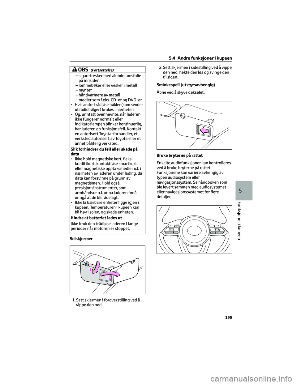 TOYOTA AYGO X 2022 Instruksjoner for bruk (in Norwegian) OBS(Fortsettelse)
– sigarettesker med aluminiumsfolie
på innsiden
– lommebøker eller vesker i metall
– mynter
– håndvarmere av metall
– medier som f.eks. CD-er og DVD-er
•
Hvis andre tr TOYOTA AYGO X 2022 Instruksjoner for bruk (in Norwegian) OBS(Fortsettelse)
– sigarettesker med aluminiumsfolie
på innsiden
– lommebøker eller vesker i metall
– mynter
– håndvarmere av metall
– medier som f.eks. CD-er og DVD-er
•
Hvis andre tr