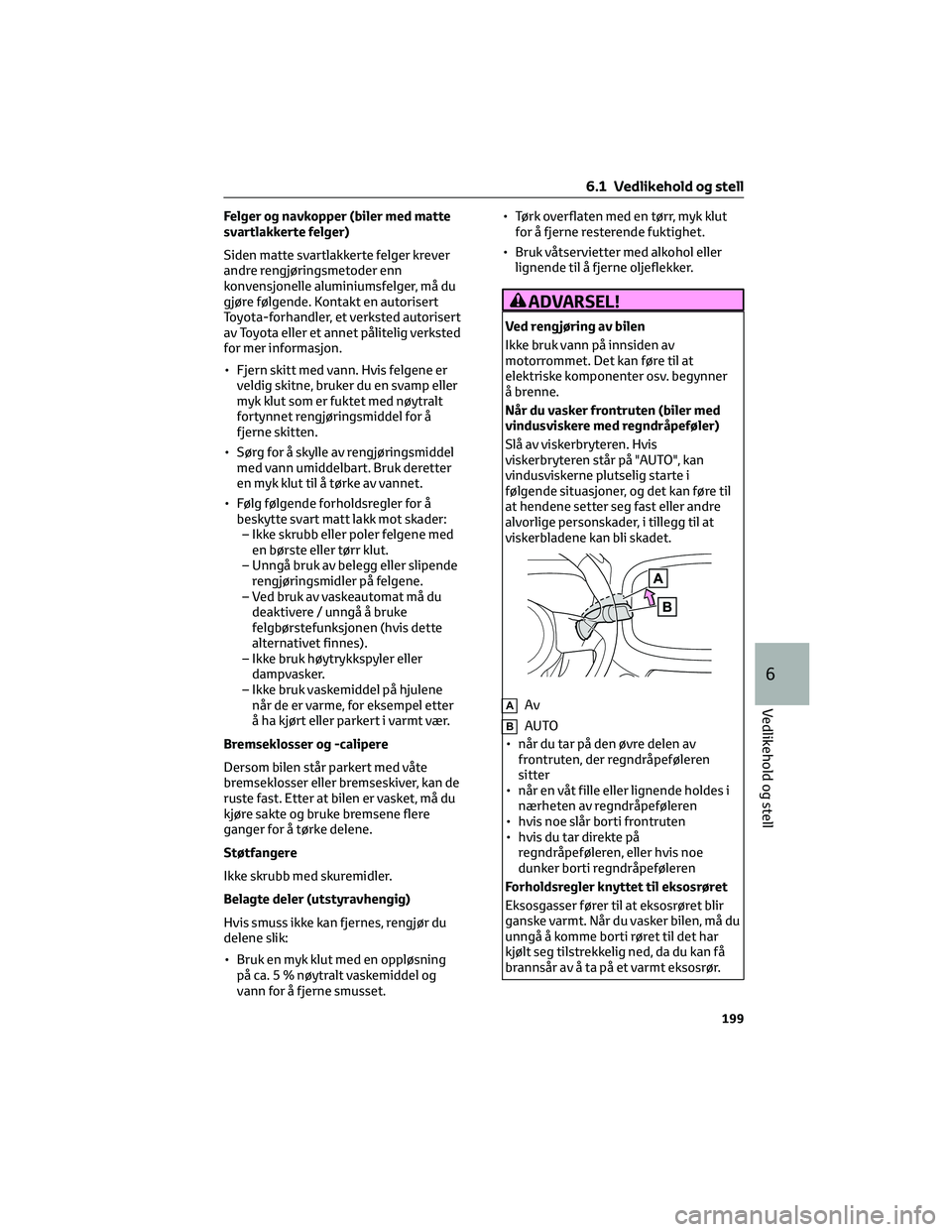 TOYOTA AYGO X 2022 Instruksjoner for bruk (in Norwegian) Felger og navkopper (biler med matte
svartlakkerte felger)
Siden matte svartlakkerte felger krever
andre rengjøringsmetoder enn
konvensjonelle aluminiumsfelger, må du
gjøre følgende. Kontakt en au TOYOTA AYGO X 2022 Instruksjoner for bruk (in Norwegian) Felger og navkopper (biler med matte
svartlakkerte felger)
Siden matte svartlakkerte felger krever
andre rengjøringsmetoder enn
konvensjonelle aluminiumsfelger, må du
gjøre følgende. Kontakt en au