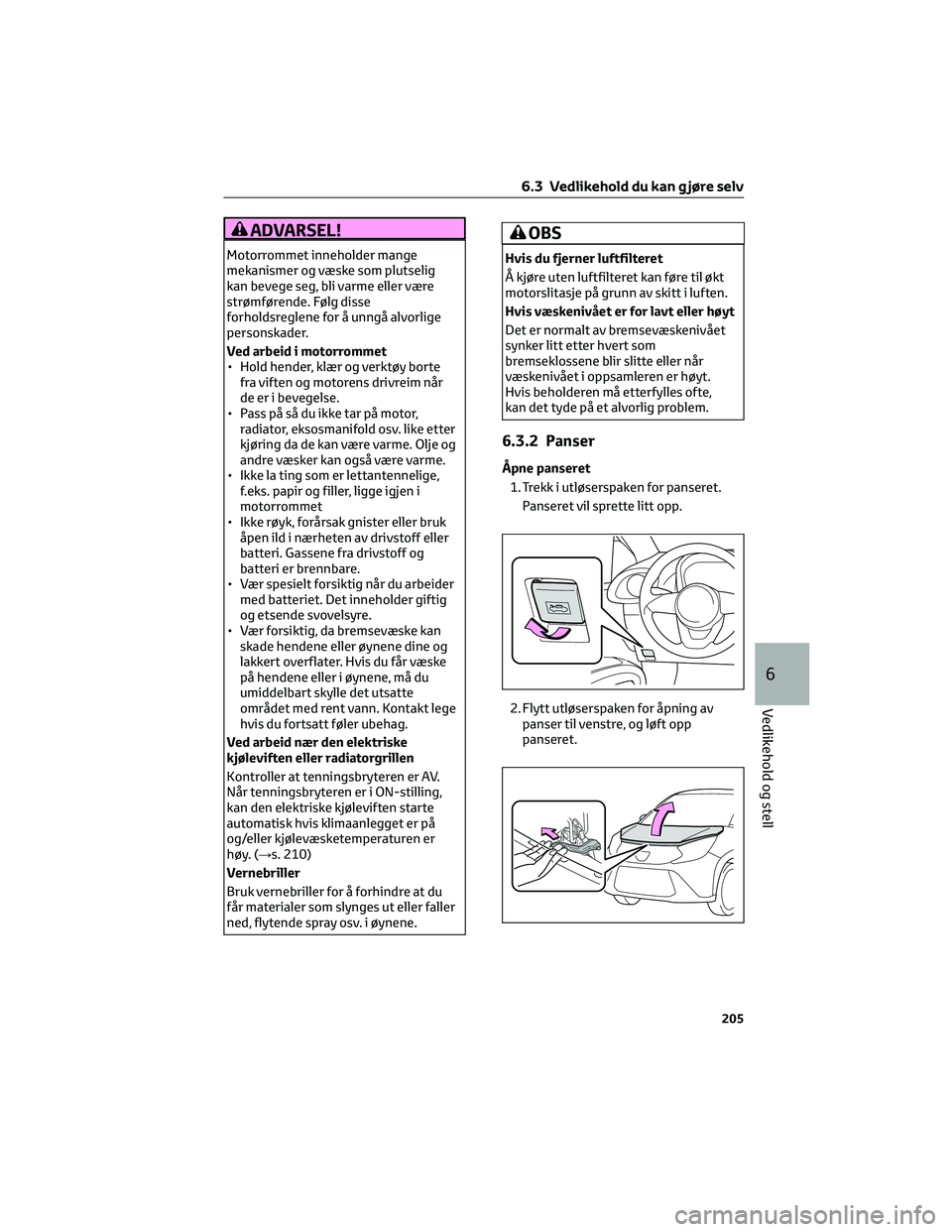 TOYOTA AYGO X 2022 Instruksjoner for bruk (in Norwegian) ADVARSEL!
Motorrommet inneholder mange
mekanismer og væske som plutselig
kan bevege seg, bli varme eller være
strømførende. Følg disse
forholdsreglene for å unngå alvorlige
personskader.
Ved ar TOYOTA AYGO X 2022 Instruksjoner for bruk (in Norwegian) ADVARSEL!
Motorrommet inneholder mange
mekanismer og væske som plutselig
kan bevege seg, bli varme eller være
strømførende. Følg disse
forholdsreglene for å unngå alvorlige
personskader.
Ved ar