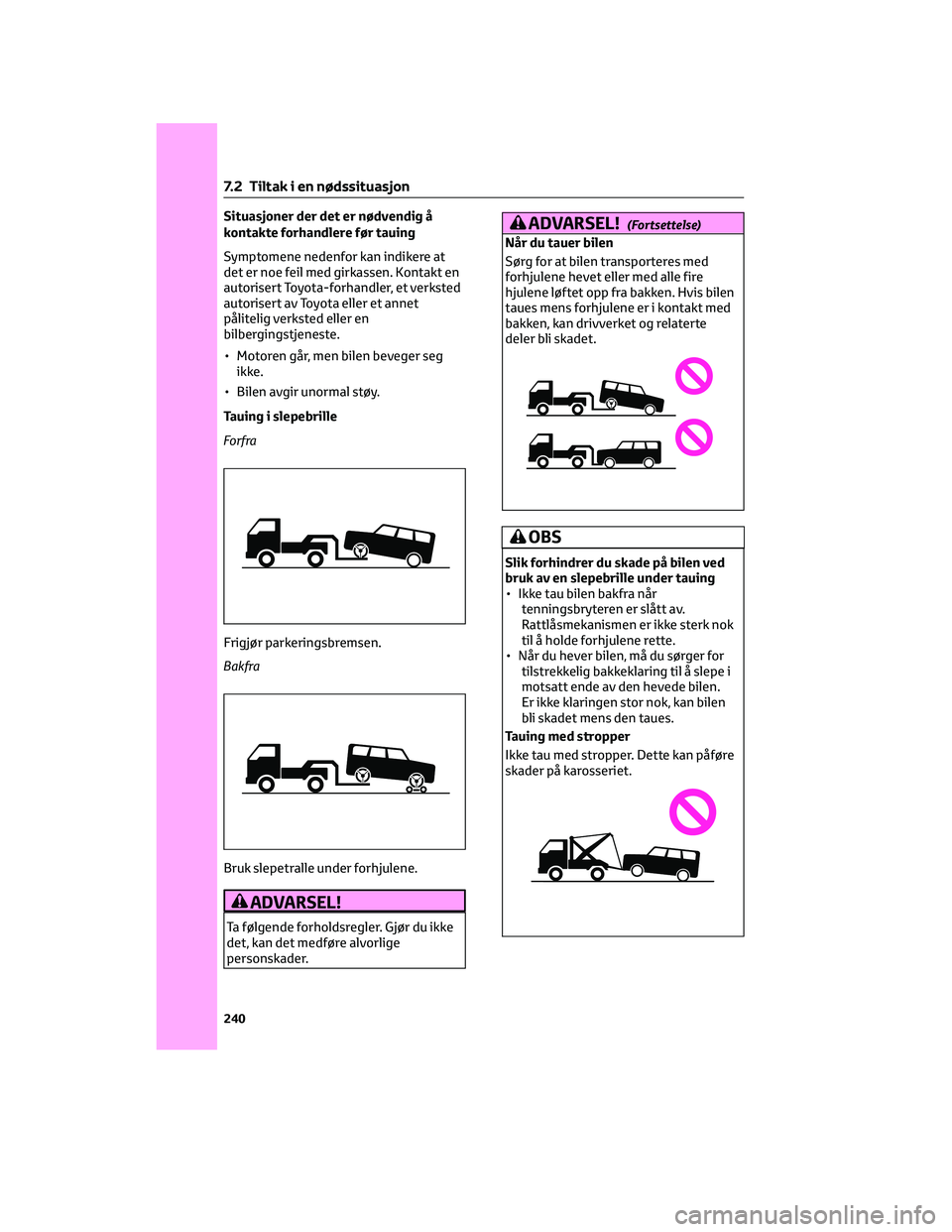 TOYOTA AYGO X 2022 Instruksjoner for bruk (in Norwegian) Situasjoner der det er nødvendig å
kontakte forhandlere før tauing
Symptomene nedenfor kan indikere at
det er noe feil med girkassen. Kontakt en
autorisert Toyota-forhandler, et verksted
autorisert TOYOTA AYGO X 2022 Instruksjoner for bruk (in Norwegian) Situasjoner der det er nødvendig å
kontakte forhandlere før tauing
Symptomene nedenfor kan indikere at
det er noe feil med girkassen. Kontakt en
autorisert Toyota-forhandler, et verksted
autorisert