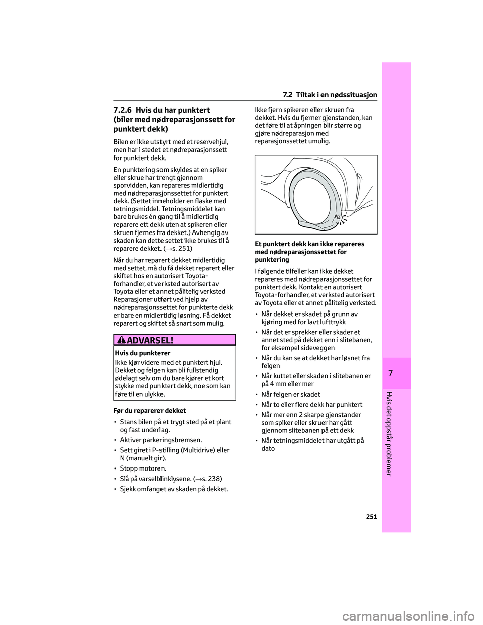 TOYOTA AYGO X 2022 Instruksjoner for bruk (in Norwegian) 7.2.6 Hvis du har punktert
(biler med nødreparasjonssett for
punktert dekk)
Bilen er ikke utstyrt med et reservehjul,
men har i stedet et nødreparasjonssett
for punktert dekk.
En punktering som skyl TOYOTA AYGO X 2022 Instruksjoner for bruk (in Norwegian) 7.2.6 Hvis du har punktert
(biler med nødreparasjonssett for
punktert dekk)
Bilen er ikke utstyrt med et reservehjul,
men har i stedet et nødreparasjonssett
for punktert dekk.
En punktering som skyl