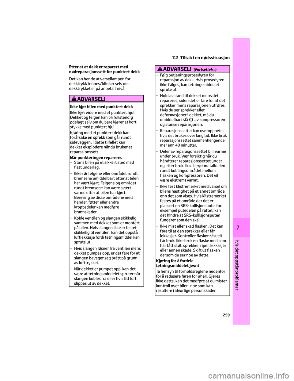 TOYOTA AYGO X 2022 Instruksjoner for bruk (in Norwegian) Etter at et dekk er reparert med
nødreparasjonssett for punktert dekk
Det kan hende at varsellampen for
dekktrykk tennes/blinker selv om
dekktrykket er på anbefalt nivå.
ADVARSEL!
Ikke kjør bilen TOYOTA AYGO X 2022 Instruksjoner for bruk (in Norwegian) Etter at et dekk er reparert med
nødreparasjonssett for punktert dekk
Det kan hende at varsellampen for
dekktrykk tennes/blinker selv om
dekktrykket er på anbefalt nivå.
ADVARSEL!
Ikke kjør bilen