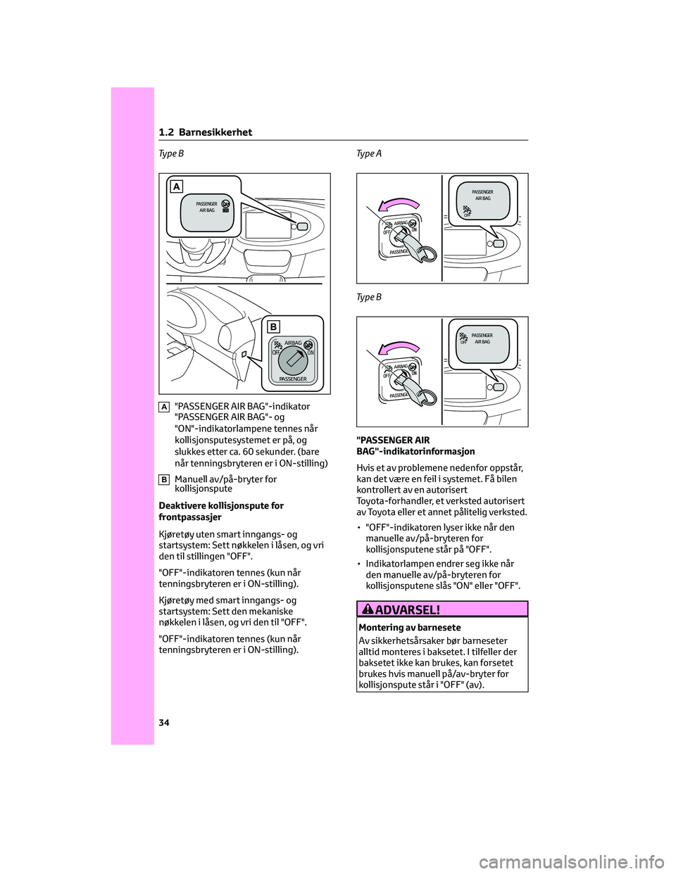 TOYOTA AYGO X 2022 Instruksjoner for bruk (in Norwegian) Ty p e B
A"PASSENGER AIR BAG"-indikator
"PASSENGER AIR BAG"- og
"ON"-indikatorlampene tennes når
kollisjonsputesystemet er på, og
slukkes etter ca. 60 sekunder. (bare
når te TOYOTA AYGO X 2022 Instruksjoner for bruk (in Norwegian) Ty p e B
A"PASSENGER AIR BAG"-indikator
"PASSENGER AIR BAG"- og
"ON"-indikatorlampene tennes når
kollisjonsputesystemet er på, og
slukkes etter ca. 60 sekunder. (bare
når te