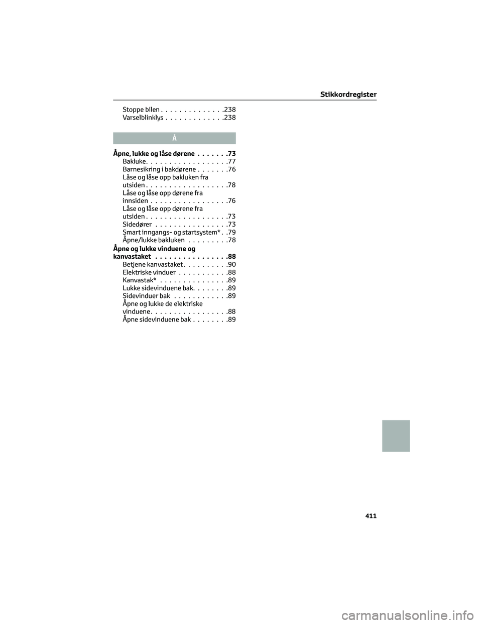 TOYOTA AYGO X 2022 Instruksjoner for bruk (in Norwegian) Stoppe bilen..............238
Varselblinklys.............238
Å
Åpne, lukke og låse dørene.......73
Bakluke..................77
Barnesikring i bakdørene.......76
Låse og låse opp bakluken fra
ut TOYOTA AYGO X 2022 Instruksjoner for bruk (in Norwegian) Stoppe bilen..............238
Varselblinklys.............238
Å
Åpne, lukke og låse dørene.......73
Bakluke..................77
Barnesikring i bakdørene.......76
Låse og låse opp bakluken fra
ut