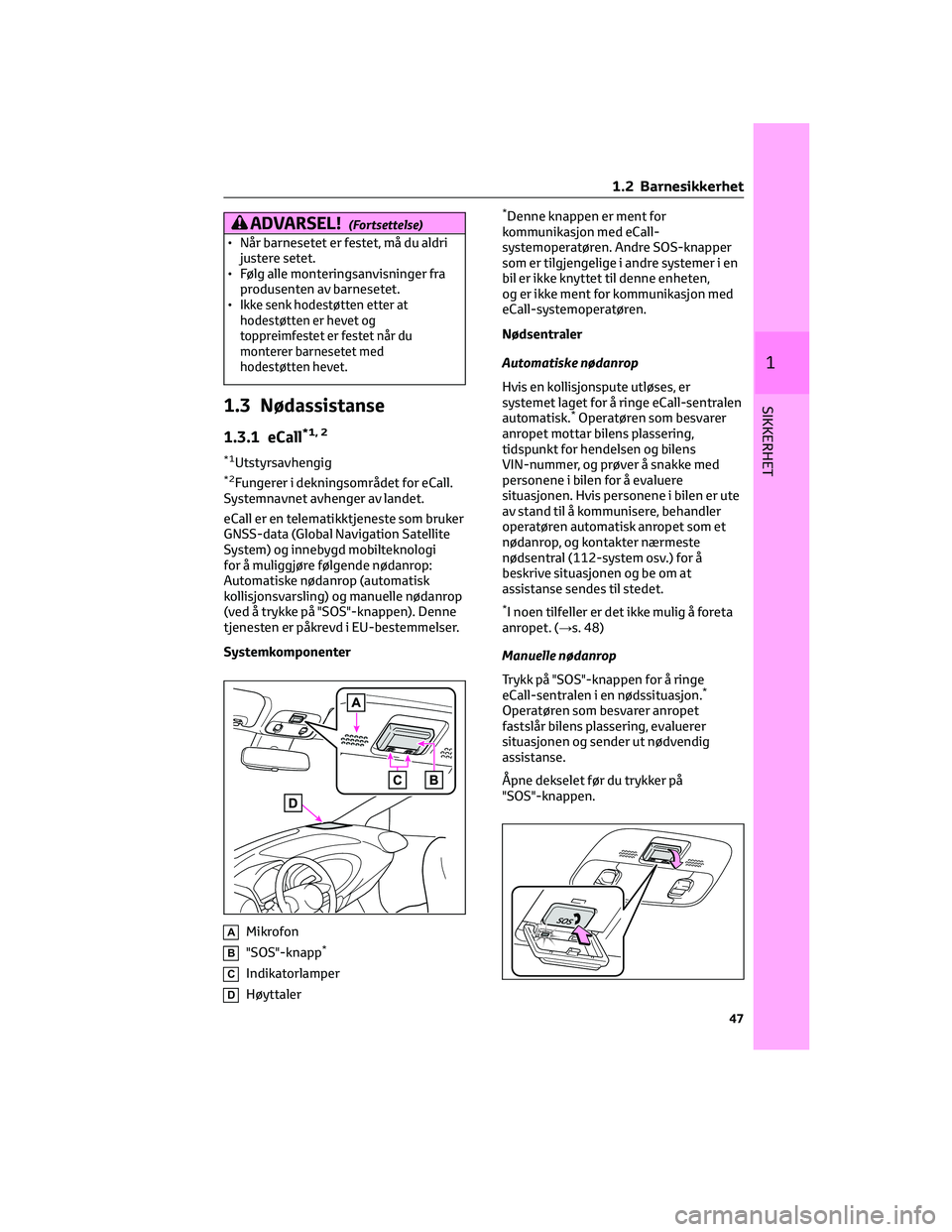 TOYOTA AYGO X 2022  Instruksjoner for bruk (in Norwegian) ADVARSEL!(Fortsettelse)
• Når barnesetet er festet, må du aldri
justere setet.
• Følg alle monteringsanvisninger fra
produsenten av barnesetet.
•
Ikke senk hodestøtten etter at
hodestøtten 