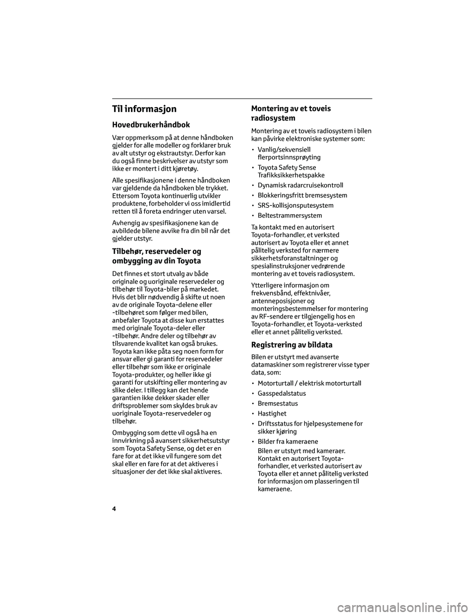 TOYOTA AYGO X 2022 Instruksjoner for bruk (in Norwegian) Til informasjon
Hovedbrukerhåndbok
Vær oppmerksom på at denne håndboken
gjelder for alle modeller og forklarer bruk
av alt utstyr og ekstrautstyr. Derfor kan
du også finne beskrivelser av utstyr TOYOTA AYGO X 2022 Instruksjoner for bruk (in Norwegian) Til informasjon
Hovedbrukerhåndbok
Vær oppmerksom på at denne håndboken
gjelder for alle modeller og forklarer bruk
av alt utstyr og ekstrautstyr. Derfor kan
du også finne beskrivelser av utstyr