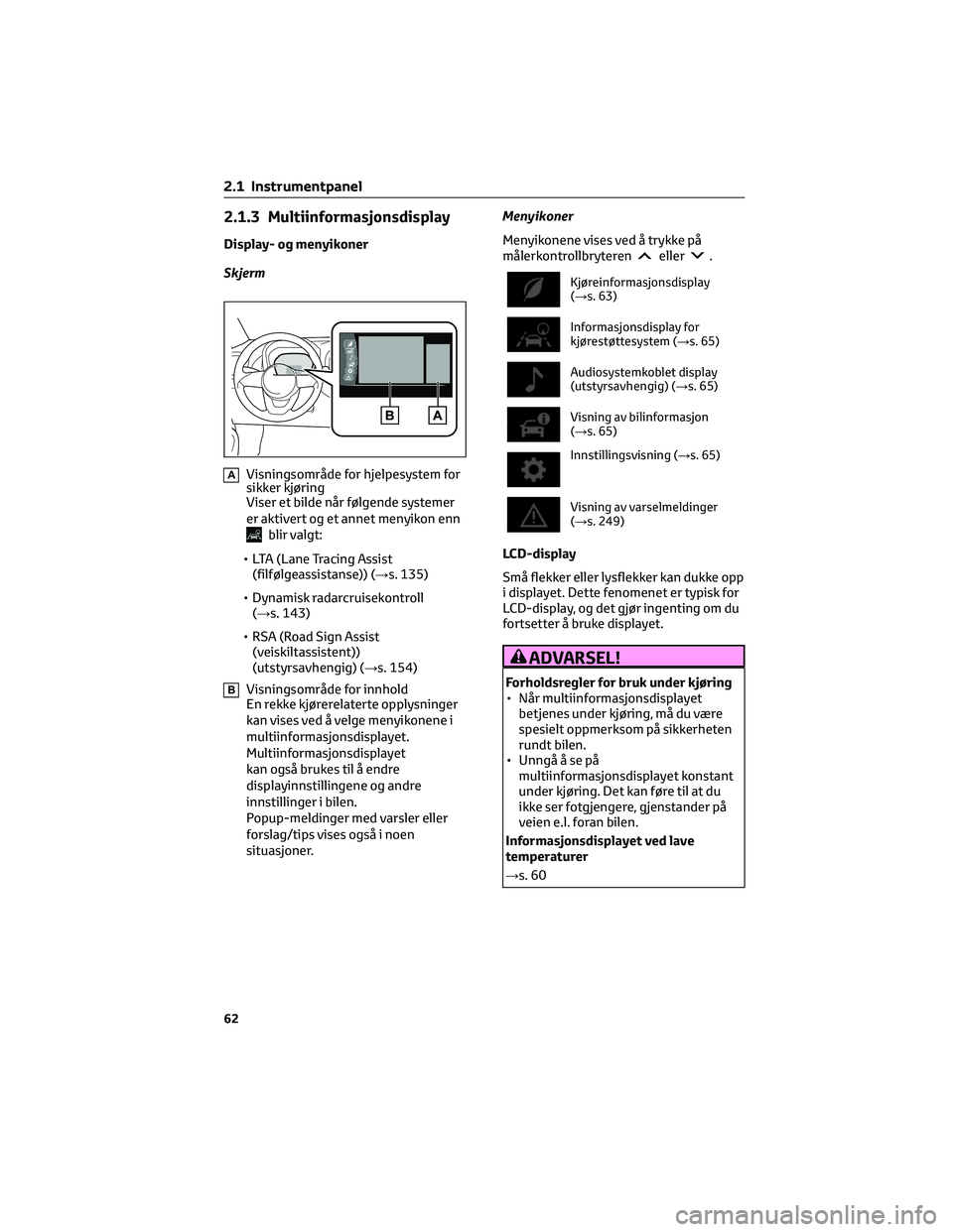 TOYOTA AYGO X 2022 Instruksjoner for bruk (in Norwegian) 2.1.3 Multiinformasjonsdisplay
Display- og menyikoner
Skjerm
AVisningsområde for hjelpesystem for
sikker kjøring
Viser et bilde når følgende systemer
er aktivert og et annet menyikon enn
blir valg TOYOTA AYGO X 2022 Instruksjoner for bruk (in Norwegian) 2.1.3 Multiinformasjonsdisplay
Display- og menyikoner
Skjerm
AVisningsområde for hjelpesystem for
sikker kjøring
Viser et bilde når følgende systemer
er aktivert og et annet menyikon enn
blir valg