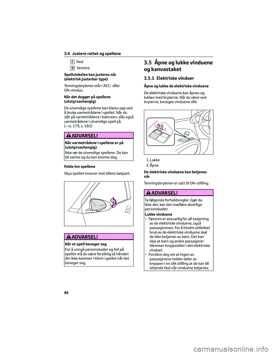 TOYOTA AYGO X 2022 Instruksjoner for bruk (in Norwegian) CNed
DVenstre
Speilvinkelen kan justeres når
(elektrisk justerbar type)
Tenningsbryteren står i ACC- eller
ON-modus.
Når det dugger på speilene
(utstyrsavhengig)
De utvendige speilene kan klares o TOYOTA AYGO X 2022 Instruksjoner for bruk (in Norwegian) CNed
DVenstre
Speilvinkelen kan justeres når
(elektrisk justerbar type)
Tenningsbryteren står i ACC- eller
ON-modus.
Når det dugger på speilene
(utstyrsavhengig)
De utvendige speilene kan klares o