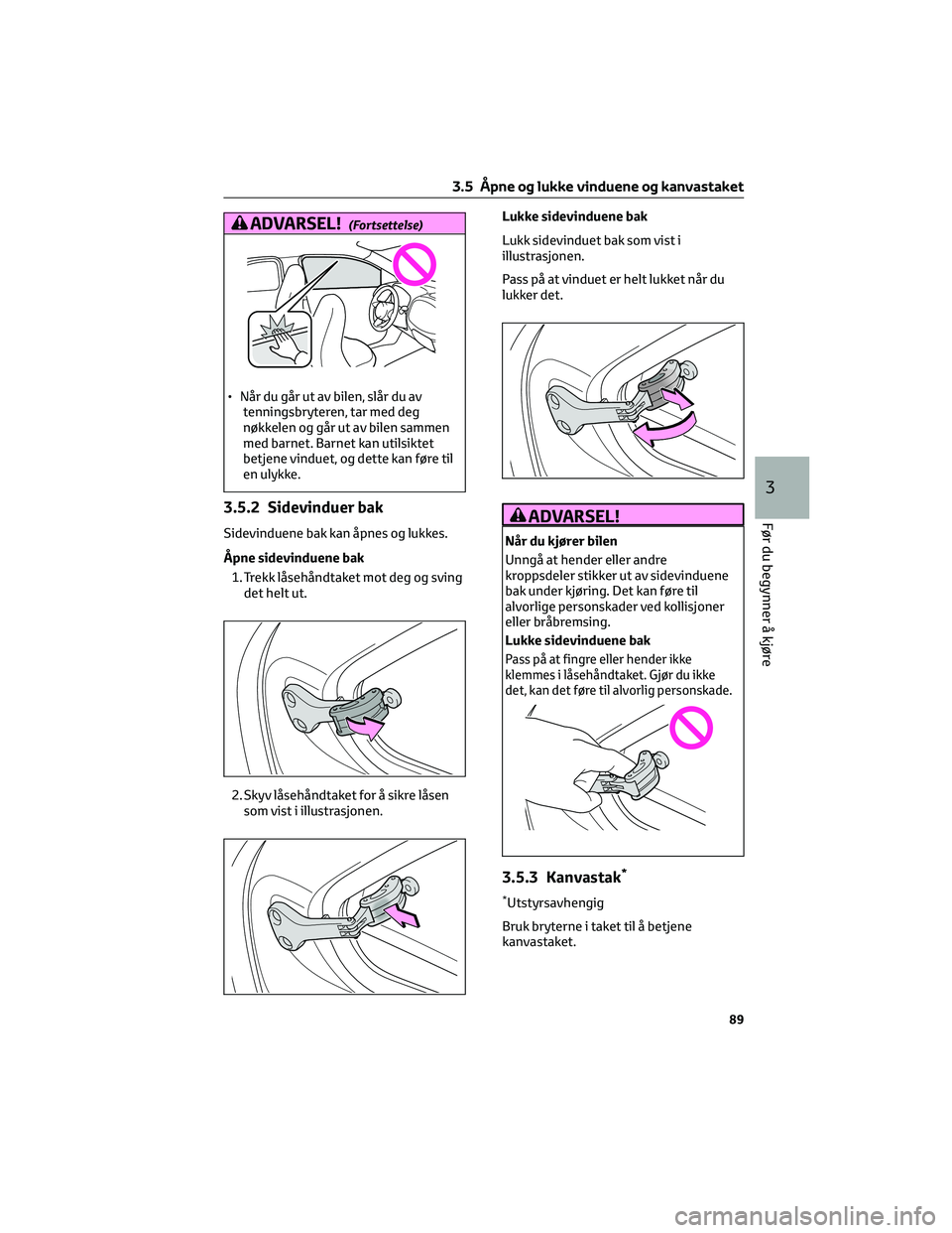 TOYOTA AYGO X 2022 Instruksjoner for bruk (in Norwegian) ADVARSEL!(Fortsettelse)
• Når du går ut av bilen, slår du av
tenningsbryteren, tar med deg
nøkkelen og går ut av bilen sammen
med barnet. Barnet kan utilsiktet
betjene vinduet, og dette kan fø TOYOTA AYGO X 2022 Instruksjoner for bruk (in Norwegian) ADVARSEL!(Fortsettelse)
• Når du går ut av bilen, slår du av
tenningsbryteren, tar med deg
nøkkelen og går ut av bilen sammen
med barnet. Barnet kan utilsiktet
betjene vinduet, og dette kan fø