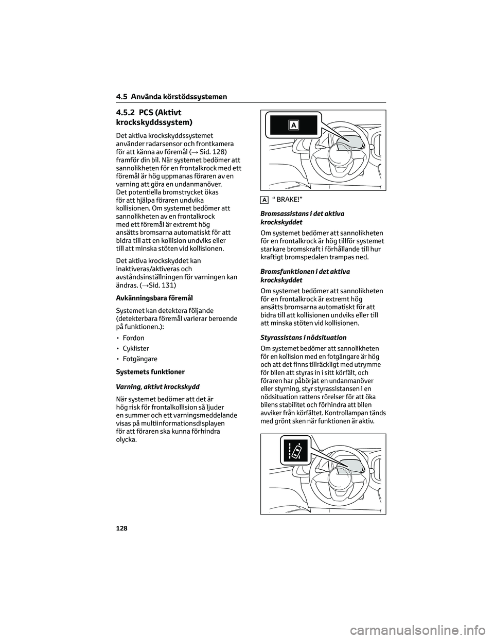TOYOTA AYGO X 2022 Bruksanvisningar (in Swedish) 4.5.2 PCS (Aktivt
krockskyddssystem)
Det aktiva krockskyddssystemet
använder radarsensor och frontkamera
för att känna av föremål (→Sid. 128)
framför din bil. När systemet bedömer att
sannol TOYOTA AYGO X 2022 Bruksanvisningar (in Swedish) 4.5.2 PCS (Aktivt
krockskyddssystem)
Det aktiva krockskyddssystemet
använder radarsensor och frontkamera
för att känna av föremål (→Sid. 128)
framför din bil. När systemet bedömer att
sannol