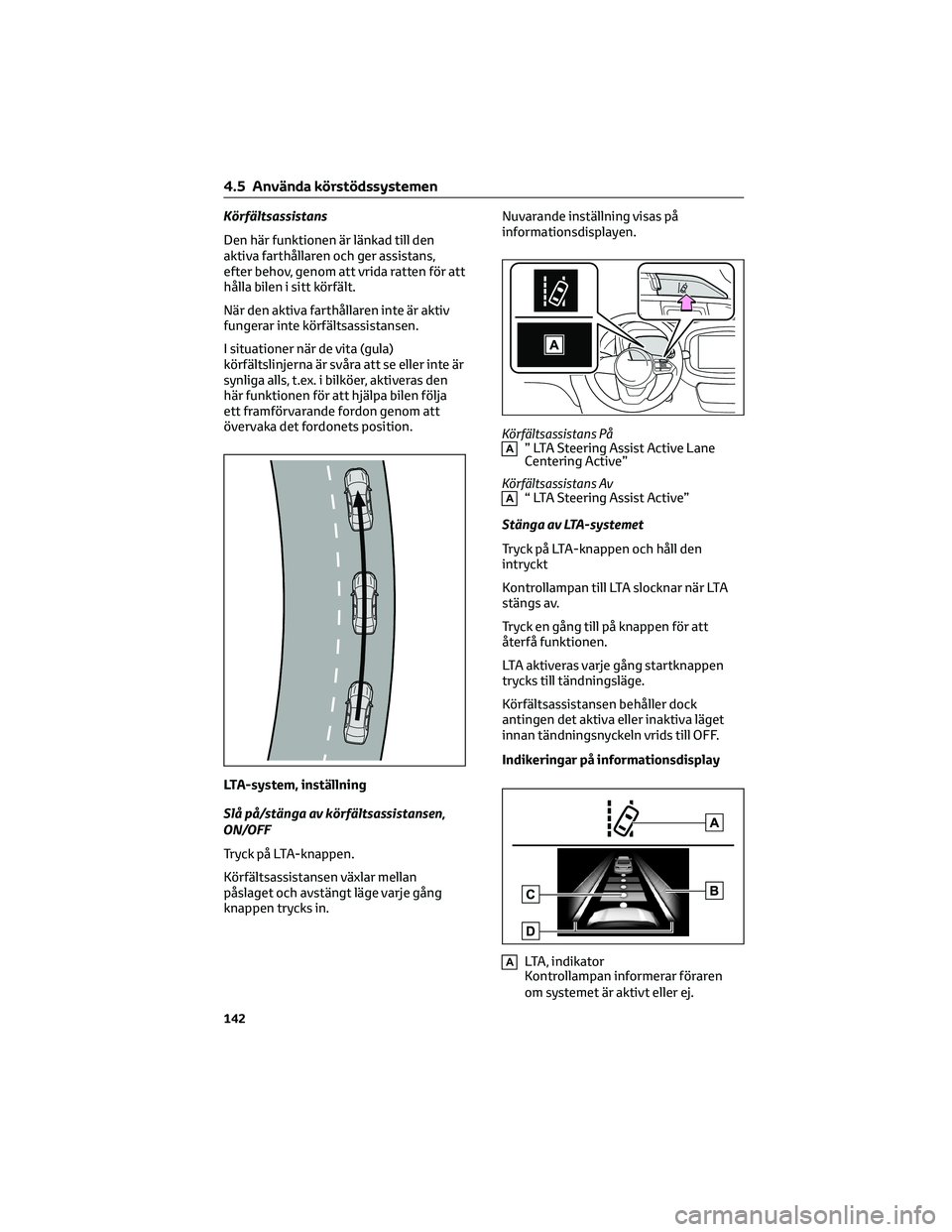 TOYOTA AYGO X 2022 Bruksanvisningar (in Swedish) Körfältsassistans
Den här funktionen är länkad till den
aktiva farthållaren och ger assistans,
efter behov, genom att vrida ratten för att
hålla bilen i sitt körfält.
När den aktiva farthå TOYOTA AYGO X 2022 Bruksanvisningar (in Swedish) Körfältsassistans
Den här funktionen är länkad till den
aktiva farthållaren och ger assistans,
efter behov, genom att vrida ratten för att
hålla bilen i sitt körfält.
När den aktiva farthå