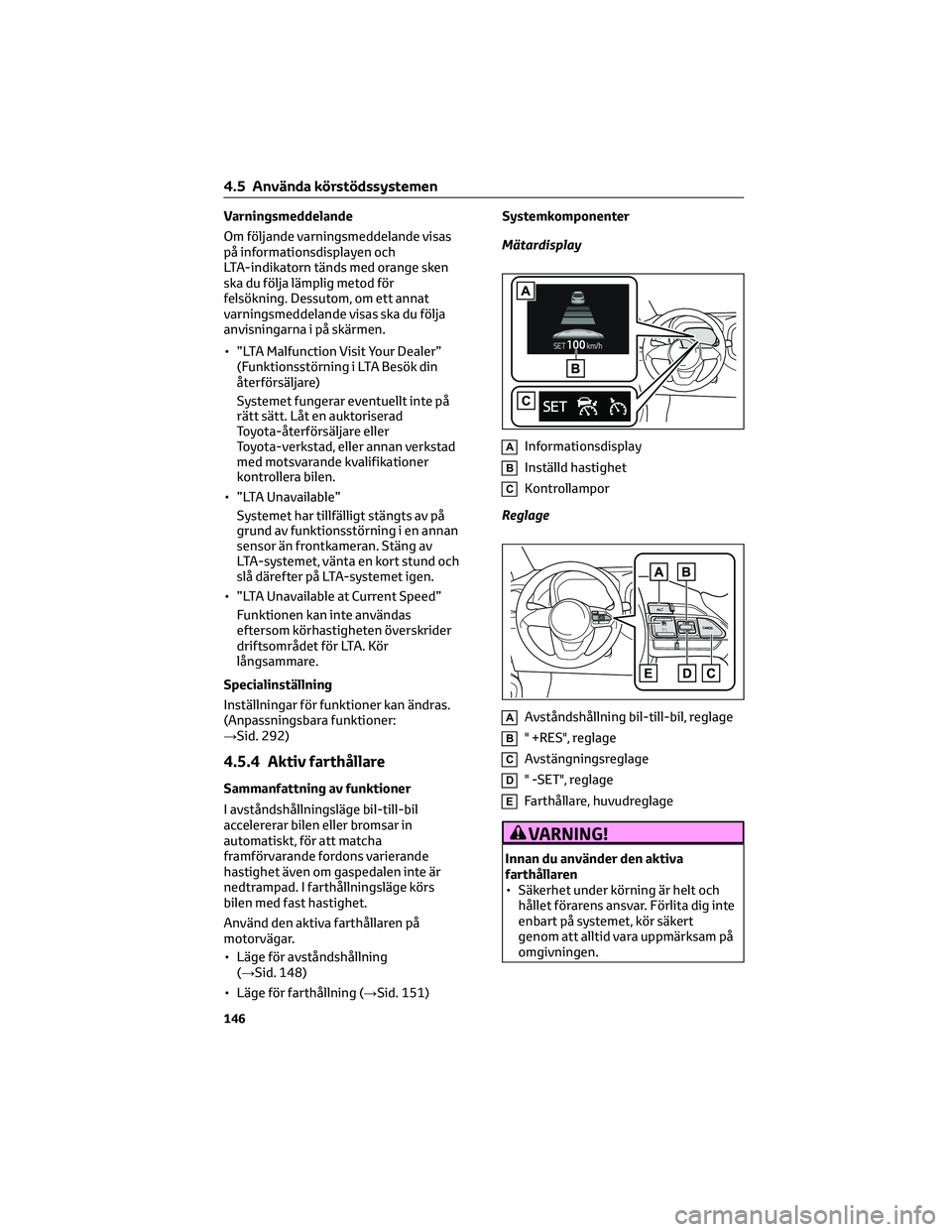 TOYOTA AYGO X 2022 Bruksanvisningar (in Swedish) Varningsmeddelande
Om följande varningsmeddelande visas
på informationsdisplayen och
LTA-indikatorn tänds med orange sken
ska du följa lämplig metod för
felsökning. Dessutom, om ett annat
varni TOYOTA AYGO X 2022 Bruksanvisningar (in Swedish) Varningsmeddelande
Om följande varningsmeddelande visas
på informationsdisplayen och
LTA-indikatorn tänds med orange sken
ska du följa lämplig metod för
felsökning. Dessutom, om ett annat
varni