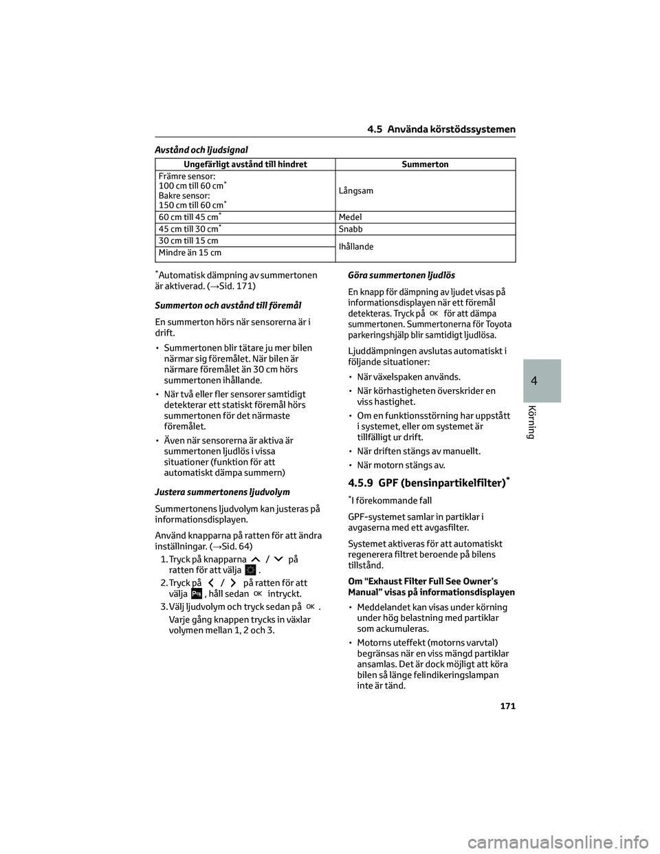 TOYOTA AYGO X 2022 Bruksanvisningar (in Swedish) Avstånd och ljudsignal
Ungefärligt avstånd till hindret Summerton
Främre sensor:
100 cm till 60 cm
*
Bakre sensor:
150 cm till 60 cm*
Långsam
60 cm till 45 cm
*Medel
45 cm till 30 cm*Snabb
30 cm TOYOTA AYGO X 2022 Bruksanvisningar (in Swedish) Avstånd och ljudsignal
Ungefärligt avstånd till hindret Summerton
Främre sensor:
100 cm till 60 cm
*
Bakre sensor:
150 cm till 60 cm*
Långsam
60 cm till 45 cm
*Medel
45 cm till 30 cm*Snabb
30 cm