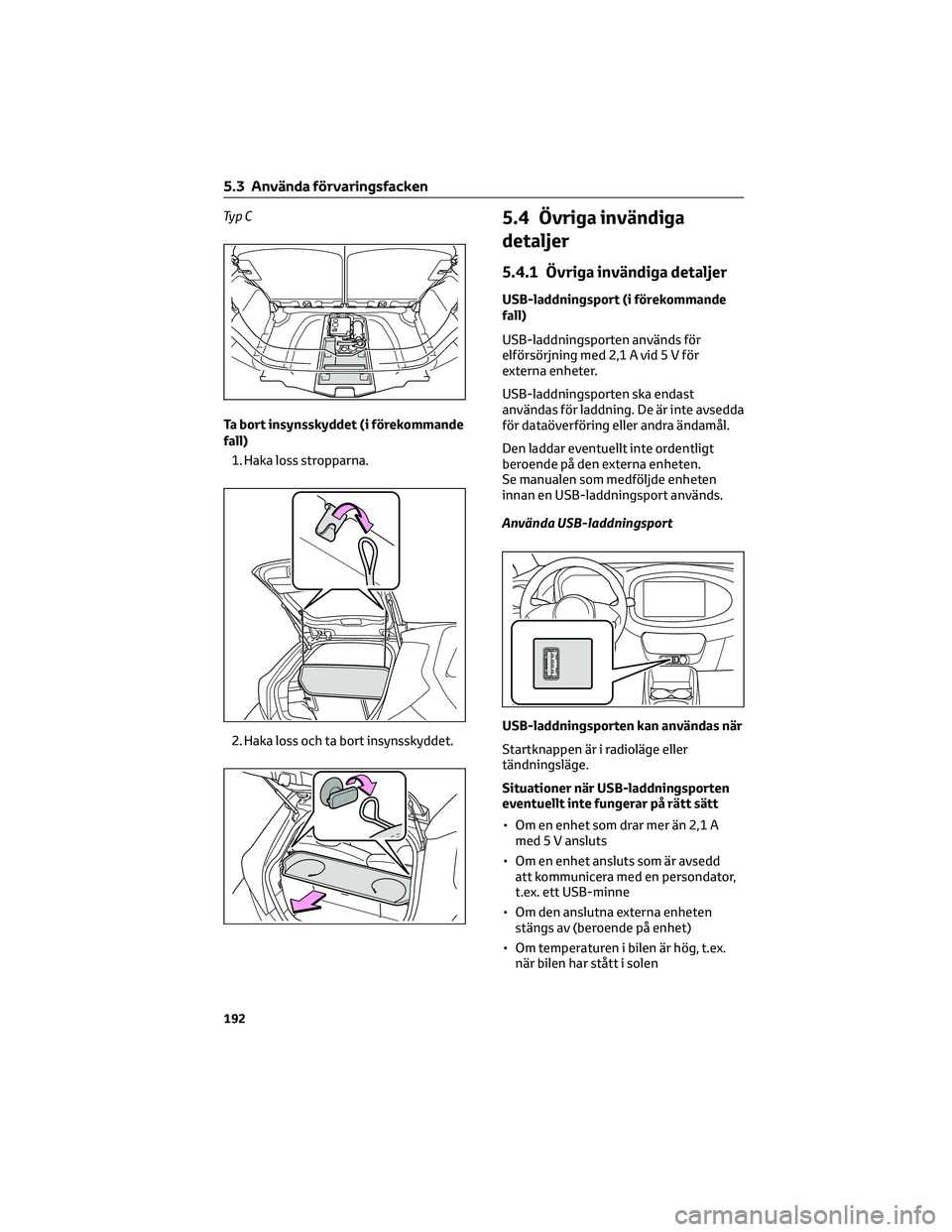 TOYOTA AYGO X 2022  Bruksanvisningar (in Swedish) Ty p C
Ta bort insynsskyddet (i förekommande
fall)
1. Haka loss stropparna.
2. Haka loss och ta bort insynsskyddet.5.4 Övriga invändiga
detaljer
5.4.1 Övriga invändiga detaljer
USB-laddningsport 