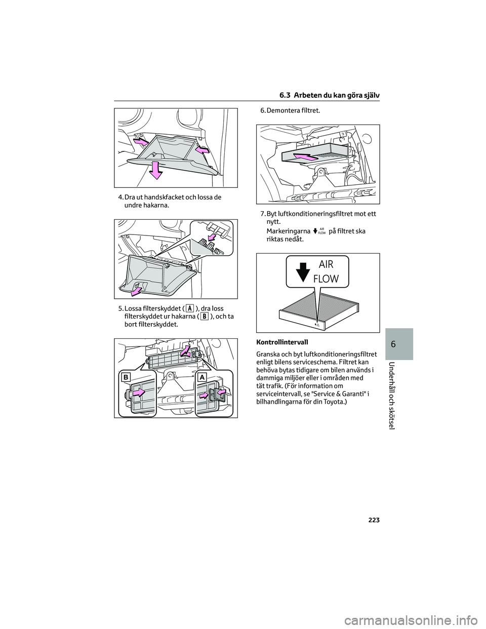 TOYOTA AYGO X 2022 Bruksanvisningar (in Swedish) 4. Dra ut handskfacket och lossa de
undre hakarna.
5. Lossa filterskyddet (
A), dra loss
filterskyddet ur hakarna (
B), och ta
bort filterskyddet.6. Demontera filtret.
7. Byt luftkonditioneringsfiltre TOYOTA AYGO X 2022 Bruksanvisningar (in Swedish) 4. Dra ut handskfacket och lossa de
undre hakarna.
5. Lossa filterskyddet (
A), dra loss
filterskyddet ur hakarna (
B), och ta
bort filterskyddet.6. Demontera filtret.
7. Byt luftkonditioneringsfiltre