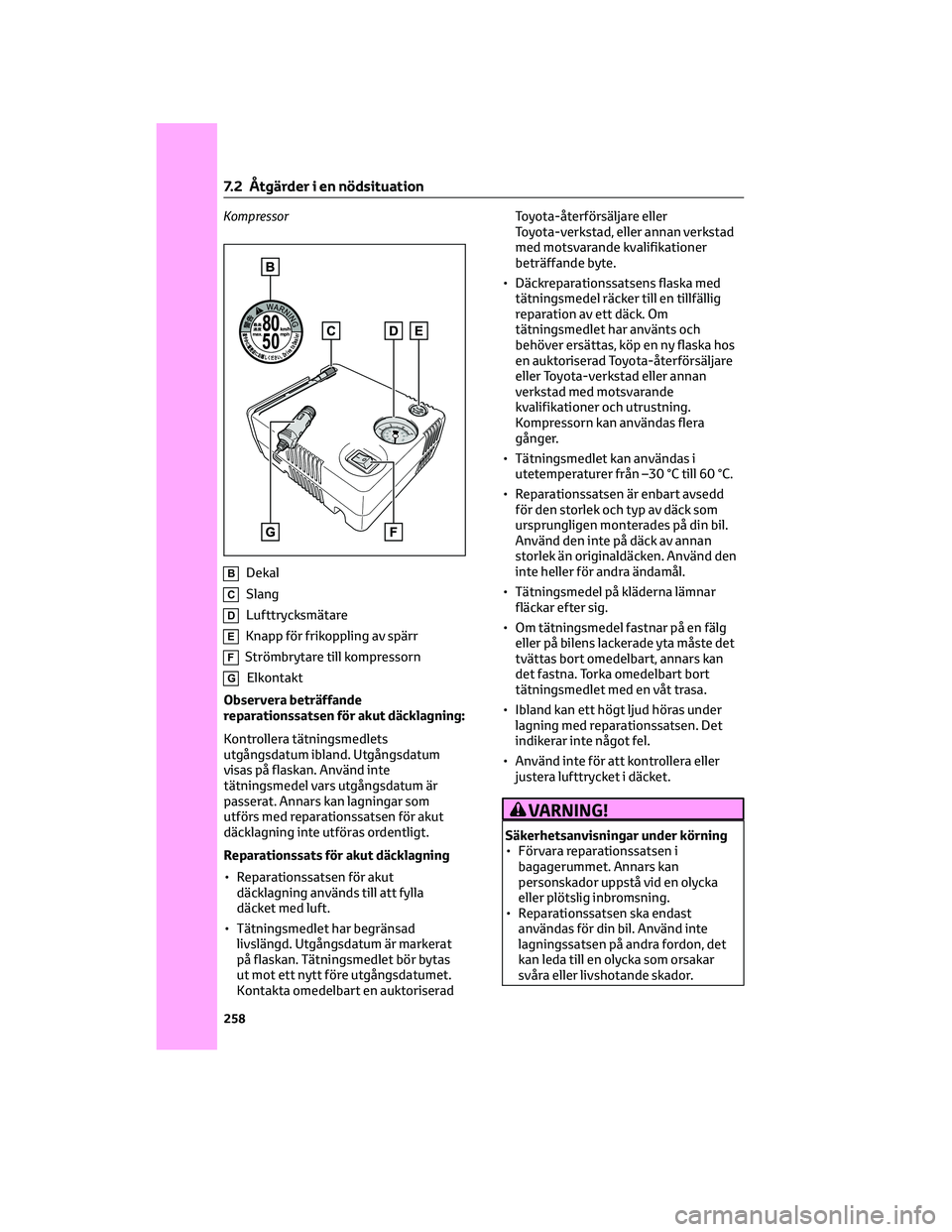 TOYOTA AYGO X 2022  Bruksanvisningar (in Swedish) Kompressor
BDekal
CSlang
DLufttrycksmätare
EKnapp för frikoppling av spärr
FStrömbrytare till kompressorn
GElkontakt
Observera beträffande
reparationssatsen för akut däcklagning:
Kontrollera t