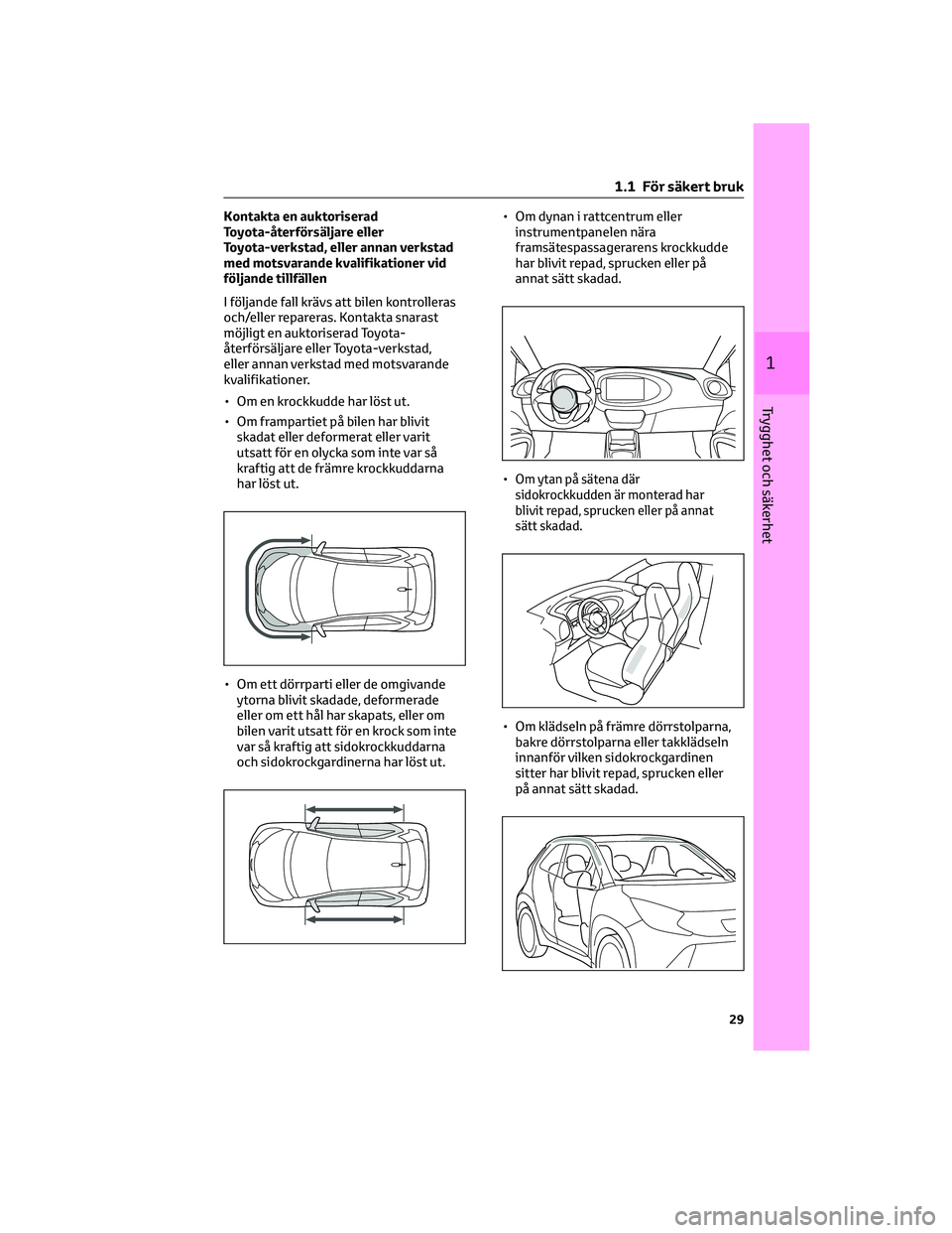 TOYOTA AYGO X 2022 Bruksanvisningar (in Swedish) Kontakta en auktoriserad
Toyota-återförsäljare eller
Toyota-verkstad, eller annan verkstad
med motsvarande kvalifikationer vid
följande tillfällen
I följande fall krävs att bilen kontrolleras
o TOYOTA AYGO X 2022 Bruksanvisningar (in Swedish) Kontakta en auktoriserad
Toyota-återförsäljare eller
Toyota-verkstad, eller annan verkstad
med motsvarande kvalifikationer vid
följande tillfällen
I följande fall krävs att bilen kontrolleras
o