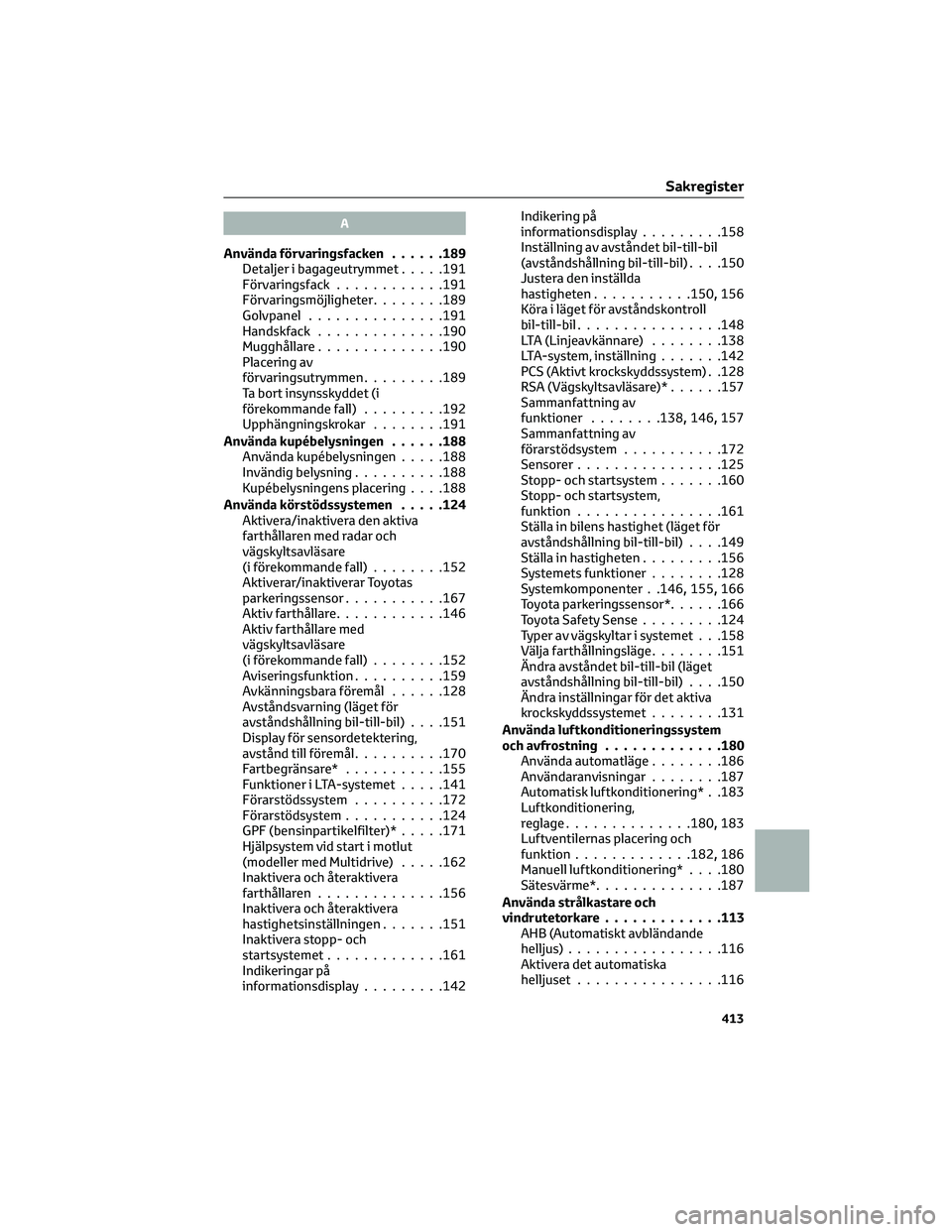 TOYOTA AYGO X 2022 Bruksanvisningar (in Swedish) A
Använda förvaringsfacken......189
Detaljer i bagageutrymmet.....191
Förvaringsfack............191
Förvaringsmöjligheter........189
Golvpanel...............191
Handskfack..............190
Muggh TOYOTA AYGO X 2022 Bruksanvisningar (in Swedish) A
Använda förvaringsfacken......189
Detaljer i bagageutrymmet.....191
Förvaringsfack............191
Förvaringsmöjligheter........189
Golvpanel...............191
Handskfack..............190
Muggh