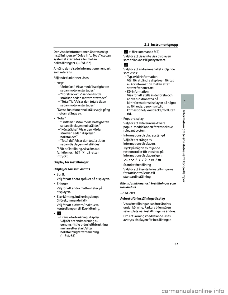 TOYOTA AYGO X 2022 Bruksanvisningar (in Swedish) Den visade informationen ändras enligt
inställningen av “Drive Info. Type” (sedan
systemet startades eller mellan
nollställningar). (→Sid. 67)
Använd den visade informationen enbart
som refe TOYOTA AYGO X 2022 Bruksanvisningar (in Swedish) Den visade informationen ändras enligt
inställningen av “Drive Info. Type” (sedan
systemet startades eller mellan
nollställningar). (→Sid. 67)
Använd den visade informationen enbart
som refe