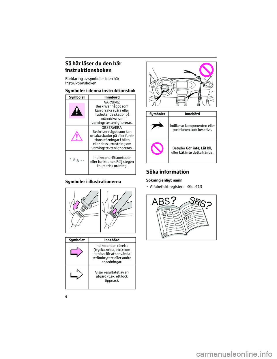TOYOTA AYGO X 2022 Bruksanvisningar (in Swedish) Så här läser du den här
instruktionsboken
Förklaring av symboler i den här
instruktionsboken
Symboler i denna instruktionsbok
Symboler Innebörd
VARNING:
Beskriver något som
kan orsaka svåra e TOYOTA AYGO X 2022 Bruksanvisningar (in Swedish) Så här läser du den här
instruktionsboken
Förklaring av symboler i den här
instruktionsboken
Symboler i denna instruktionsbok
Symboler Innebörd
VARNING:
Beskriver något som
kan orsaka svåra e