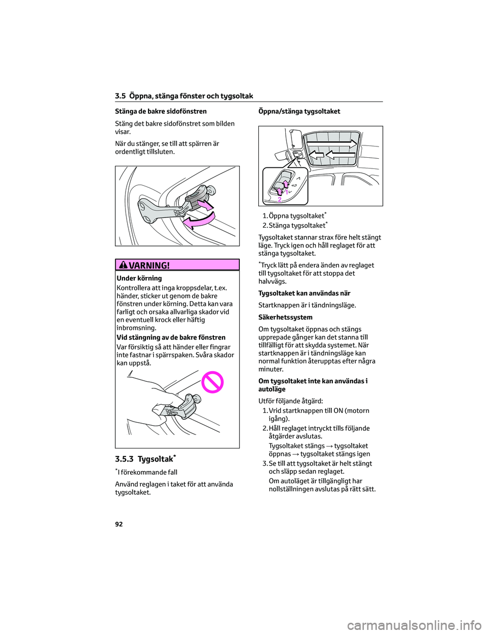 TOYOTA AYGO X 2022 Bruksanvisningar (in Swedish) Stänga de bakre sidofönstren
Stäng det bakre sidofönstret som bilden
visar.
När du stänger, se till att spärren är
ordentligt tillsluten.
VARNING!
Under körning
Kontrollera att inga kroppsdel TOYOTA AYGO X 2022 Bruksanvisningar (in Swedish) Stänga de bakre sidofönstren
Stäng det bakre sidofönstret som bilden
visar.
När du stänger, se till att spärren är
ordentligt tillsluten.
VARNING!
Under körning
Kontrollera att inga kroppsdel