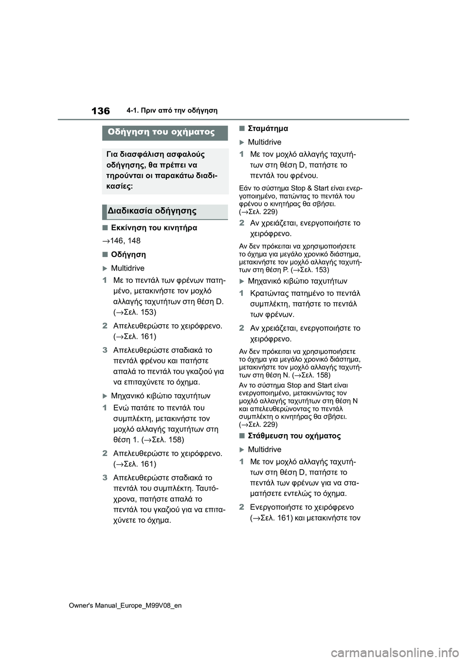TOYOTA AYGO X 2022  ΟΔΗΓΌΣ ΧΡΉΣΗΣ (in Greek) 136
Owners Manual_Europe_M99V08_en
4-1. Πριν από την οδήγηση
4-1.Πριν από την οδήγηση
■Εκκίνηση του κινητήρα
→146, 148
■Οδήγηση
Mu