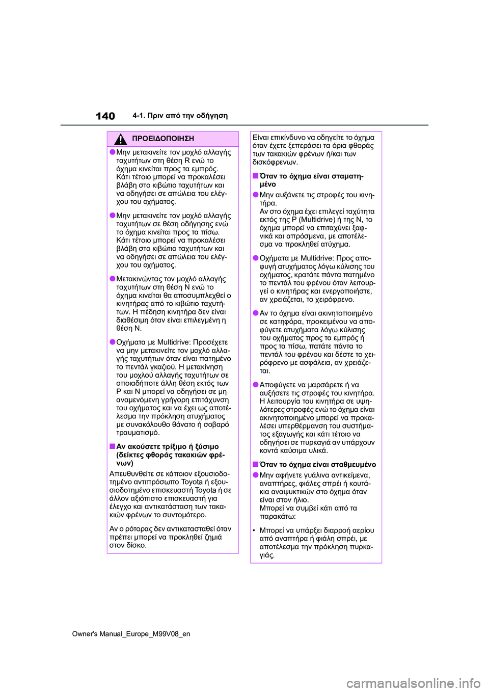 TOYOTA AYGO X 2022 ΟΔΗΓΌΣ ΧΡΉΣΗΣ (in Greek) 140
Owners Manual_Europe_M99V08_en
4-1. Πριν από την οδήγηση
ΠΡΟΕΙΔΟΠΟΙΗΣΗ
●Μην μετακινείτε τον μοχλό αλλαγής
ταχυτήτων στη TOYOTA AYGO X 2022 ΟΔΗΓΌΣ ΧΡΉΣΗΣ (in Greek) 140
Owners Manual_Europe_M99V08_en
4-1. Πριν από την οδήγηση
ΠΡΟΕΙΔΟΠΟΙΗΣΗ
●Μην μετακινείτε τον μοχλό αλλαγής
ταχυτήτων στη