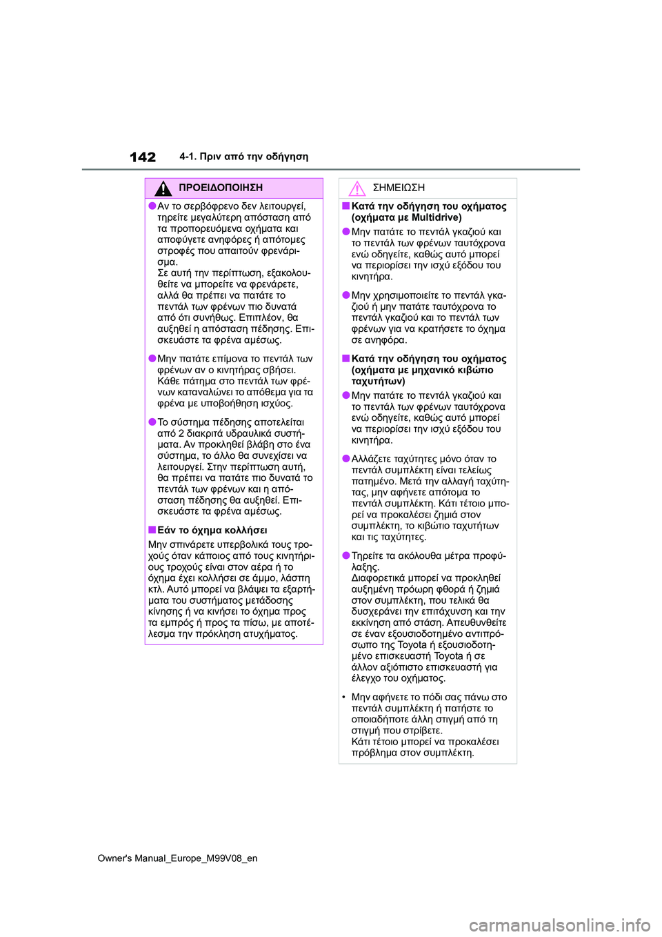 TOYOTA AYGO X 2022 ΟΔΗΓΌΣ ΧΡΉΣΗΣ (in Greek) 142
Owners Manual_Europe_M99V08_en
4-1. Πριν από την οδήγηση
ΠΡΟΕΙΔΟΠΟΙΗΣΗ
●Αν το σερβόφρενο δεν λειτουργεί,
τηρείτε μεγαλύτ TOYOTA AYGO X 2022 ΟΔΗΓΌΣ ΧΡΉΣΗΣ (in Greek) 142
Owners Manual_Europe_M99V08_en
4-1. Πριν από την οδήγηση
ΠΡΟΕΙΔΟΠΟΙΗΣΗ
●Αν το σερβόφρενο δεν λειτουργεί,
τηρείτε μεγαλύτ
