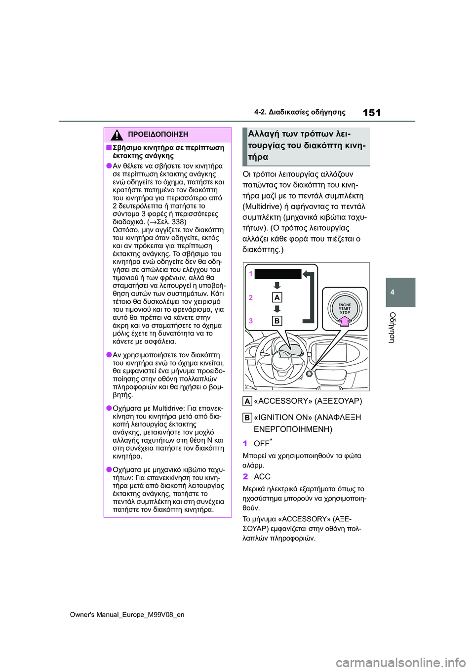 TOYOTA AYGO X 2022 ΟΔΗΓΌΣ ΧΡΉΣΗΣ (in Greek) 151
4
Owners Manual_Europe_M99V08_en
4-2. Διαδικασίες οδήγησης
Οδήγηση
Οι τρόποι λειτουργίας αλλάζουν
πατώντας τον διακόπτη τ TOYOTA AYGO X 2022 ΟΔΗΓΌΣ ΧΡΉΣΗΣ (in Greek) 151
4
Owners Manual_Europe_M99V08_en
4-2. Διαδικασίες οδήγησης
Οδήγηση
Οι τρόποι λειτουργίας αλλάζουν
πατώντας τον διακόπτη τ