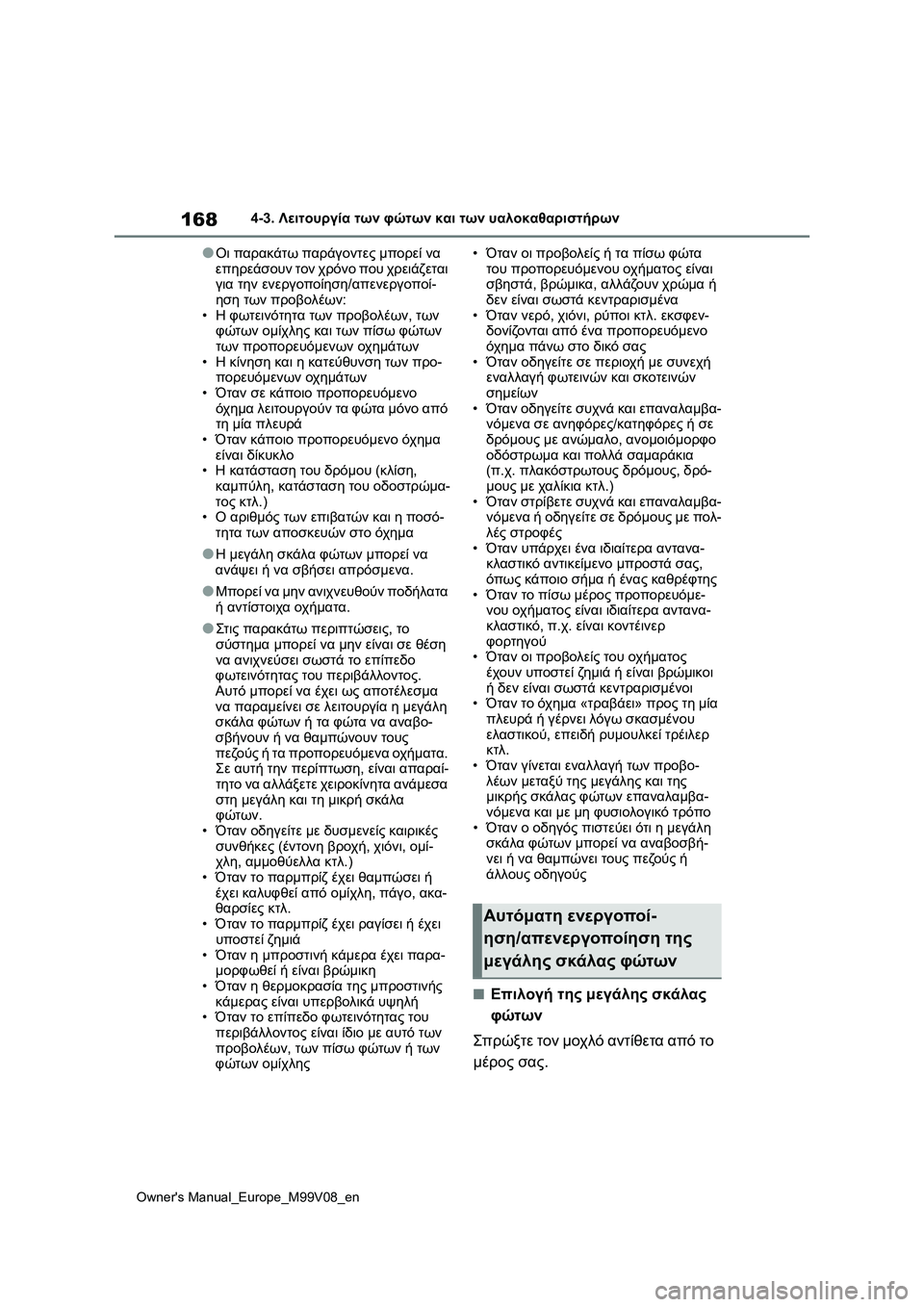 TOYOTA AYGO X 2022 ΟΔΗΓΌΣ ΧΡΉΣΗΣ (in Greek) 168
Owners Manual_Europe_M99V08_en
4-3. Λειτουργία των φώτων και των υαλοκαθαριστήρων
●Οι παρακάτω παράγοντες μπορεί να
επηρ TOYOTA AYGO X 2022 ΟΔΗΓΌΣ ΧΡΉΣΗΣ (in Greek) 168
Owners Manual_Europe_M99V08_en
4-3. Λειτουργία των φώτων και των υαλοκαθαριστήρων
●Οι παρακάτω παράγοντες μπορεί να
επηρ