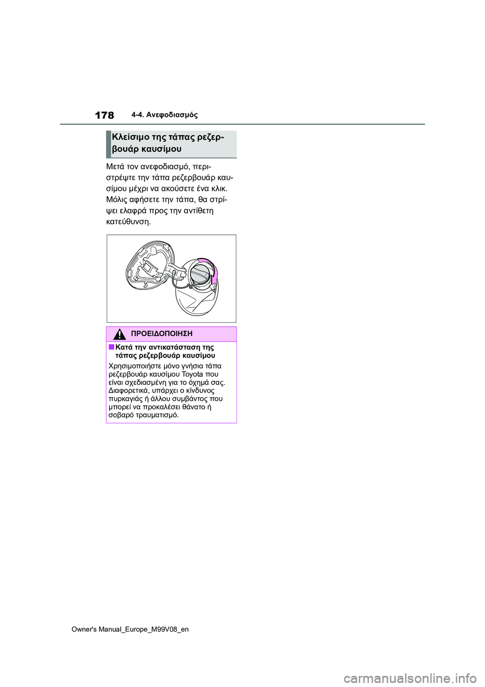 TOYOTA AYGO X 2022  ΟΔΗΓΌΣ ΧΡΉΣΗΣ (in Greek) 178
Owners Manual_Europe_M99V08_en
4-4. Ανεφοδιασμός
Μετά τον ανεφοδιασμό, περι-
στρέψτε την τάπα ρεζερβουάρ καυ-
σίμου μέχρι ν