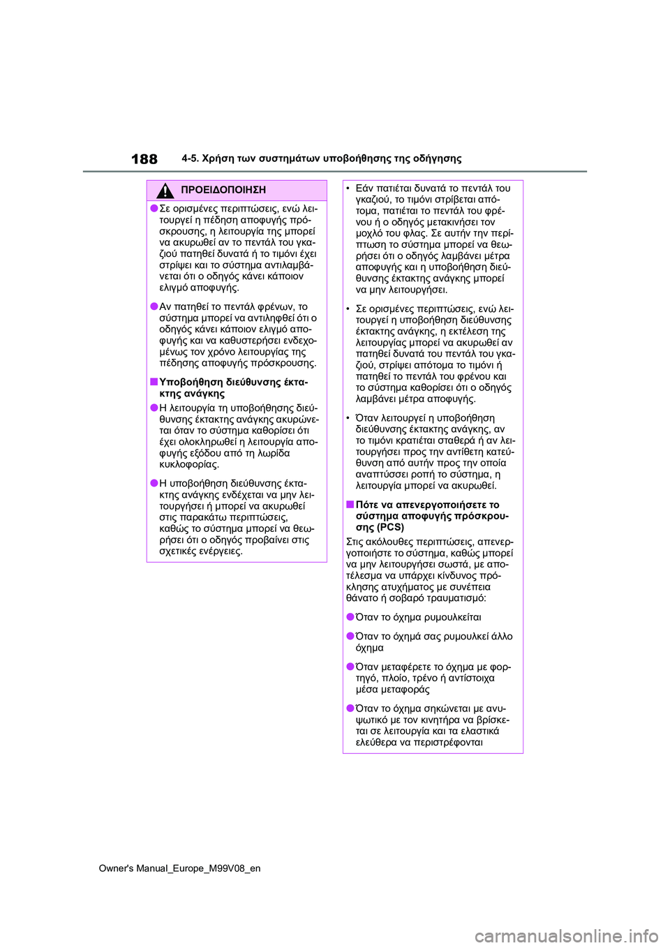 TOYOTA AYGO X 2022  ΟΔΗΓΌΣ ΧΡΉΣΗΣ (in Greek) 188
Owners Manual_Europe_M99V08_en
4-5. Χρήση των συστημάτων υποβοήθησης της οδήγησης
ΠΡΟΕΙΔΟΠΟΙΗΣΗ
●Σε ορισμένες περιπτώσε�