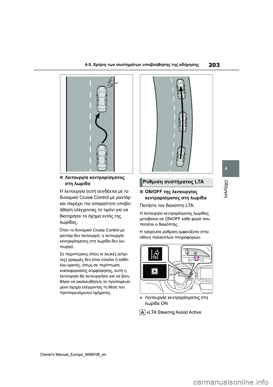 TOYOTA AYGO X 2022 ΟΔΗΓΌΣ ΧΡΉΣΗΣ (in Greek) 203
4
Owners Manual_Europe_M99V08_en
4-5. Χρήση των συστημάτων υποβοήθησης της οδήγησης
Οδήγηση■Λειτουργία κεντραρίσματος
σ TOYOTA AYGO X 2022 ΟΔΗΓΌΣ ΧΡΉΣΗΣ (in Greek) 203
4
Owners Manual_Europe_M99V08_en
4-5. Χρήση των συστημάτων υποβοήθησης της οδήγησης
Οδήγηση■Λειτουργία κεντραρίσματος
σ