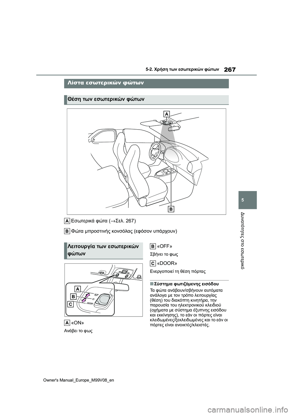 TOYOTA AYGO X 2022  ΟΔΗΓΌΣ ΧΡΉΣΗΣ (in Greek) 267
5
Owners Manual_Europe_M99V08_en
5-2. Χρήση των εσωτερικών φώτων
Δυνατότητες στο εσωτερικό
5-2.Χρήση τω ν εσωτερικών φώτων
Ε